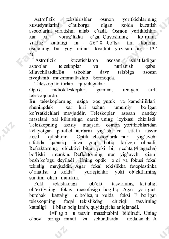 /206265// α burchak minut, sekundlara, maxrajda esa bir radianda minut va sekundlar soni keltirilgan tasvirning kattaligi ℓ= f α /3438/ yoqi ℓ= f α /206265// tasvir masshtabi ; ℓ/ α =f/3438/ mm/yoy.sekundi. yoqi ℓ/ α = f/206265// mm/yoy.sekundi. agar α =1 bo’lsa ℓ= f/3438 mm bo’ladi. m; oy gardishining burchak kattaligi α =301 fokus masofasi f=100mm bo’lgan teleskopda oy tasvirining chiziqli kattaligi 9mm masshtabi 9mm/ey.min. teleskop ob’ektivining diametri d va fokus masofasi f uning asosiy ko’rsatkichi xisoblanadi . obektiv diametri qancha katta bo’lsa teleskop shuncha ko’p nurlanish oqimi f yig’di. f=es=π ed2/ 4 ob’ektivning diametrining fokus masofasiga nisbati a=d /f teleskop aperturasi yok nisbiy tuynugi deb ataladi. sirti ko’rinadigan yoritkichlarning (oy , sayera) teleskop foqal tekisligidagi yoritilganligi e= (d/ f)2=a2 orqali aniqlanib a2 teleskopning optik kuchi deyiladi. odatda nuqtaviy yorug’lik manbalari uchun teleskopning optik kuchi deyilganda a tushuniladi, chunki ularni yaqinlashtirish (kattalashtirish) foydasizdir. agar a qancha kichik (0<a<1) bo’lsa teleskopning …