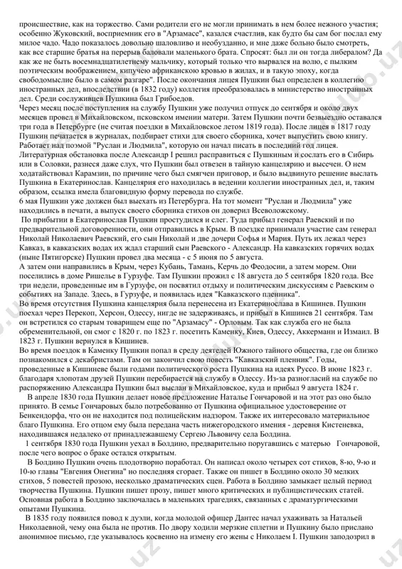 - лицея в царском селе, при дворце александра i. пушкин, обладавший влиятельными знакомствами, решил определить туда своего сына александра. в июне 1811 г. александр со своим дядей поехал в петербург, благодаря имеющимся связям, пушкину было обеспечено поступление. 12 августа он выдержал вступительный экзамен. 19 октября был торжественно открыт лицей и с этого дня началась лицейская жизнь пушкина. лицей был закрытым учебным заведением, в него было принято всего 30 учеников. это были дети средних малообеспеченных дворян, обладавших служебными связями. в связи с политическими событиями 1812 г. взятие французами москвы ставило под угрозу петербург. из-за большого потока солдат проходившего через царское село, в лицее воцарился либеральный дух. в лицей проникали сплетни об александре i и его окружении. кругозор пушкина в то время расширял п.чаадаев, оказавшийся в гусарском полку в царском селе. чаадаев был настроен весьма либерально, он вел долгие политические беседы с пушкиным и сыграл немалую роль в нравственных понятиях александра. впоследствии …