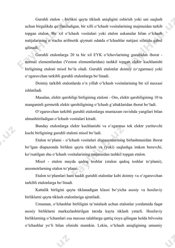 ashlar natijasi sifatida qabul qilinadi. guruhli etalonlarga 20 ta bir xil eyk o‘lchovlarining guruhidan iborat - normal elementlardan (veston elementlaridan) tashkil topgan elektr kuchlanishi birligining etaloni misol bo‘la oladi. guruhli etalonlar doimiy (o‘zgarmas) yoki o‘zgaruvchan tarkibli guruhli etalonlarga bo‘linadi. doimiy tarkibli etalonlarda o‘n yillab o‘lchash vositalarining bir xil nusxasi ishlatiladi. masalan, elektr qarshiligi birligining etaloni - om, elektr qarshiligining 10 ta manganinli germetik elektr qarshiligining o‘lchash g‘altaklaridan iborat bo‘ladi. o‘zgaruvchan tarkibli guruhli etalonlarga muntazam ravishda yangilari bilan almashtiriladigan o‘lchash vositalari kiradi. bunday etalonlarga elektr kuchlanishi va o‘zgarmas tok elektr yurituvchi kuchi birligining guruhli etaloni misol bo‘ladi. etalon to‘plami - o‘lchash vositalari diapazonlarining birlashmasidan iborat bo‘lgan diapazonda birlikni qayta tiklash va (yoki) saqlashga imkon beruvchi, ko‘rsatilgan shu o‘lchash vositalarining majmuidan tashkil topgan etalon. misol - etalon mayda qadoq toshlar (etalon qadoq toshlar to‘plami), areometrlarning etalon to‘plami. etalon to‘plamlari ham xuddi guruhli etalonlar kabi doimiy va o‘zgaruvchan tarkibli etalonlarga bo‘linadi. kattalik birligini …
