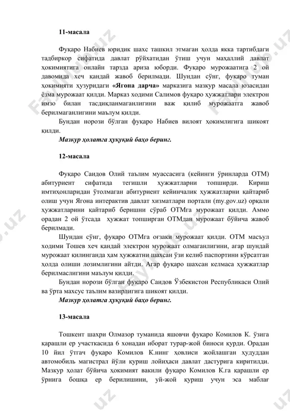 қилиб мурожаатга жавоб берилмаганлигини маълум қилди. бундан норози бўлган фуқаро набиев вилоят ҳокимлигига шикоят қилди. мазкур ҳолатга ҳуқуқий баҳо беринг. 12-масала фуқаро саидов олий таълим муассасига (кейинги ўринларда отм) абитуриент сифатида тегишли ҳужжатларни топширди. кириш имтиҳонларидан ўтолмаган абитуриент кейинчалик ҳужжатларни қайтариб олиш учун ягона интерактив давлат хизматлари портали (my.gov.uz) орқали ҳужжатларини қайтариб беришни сўраб отмга мурожаат қилди. аммо орадан 2 ой ўтсада ҳужжат топширган отмдан мурожаат бўйича жавоб берилмади. шундан сўнг, фуқаро отмга оғзаки мурожаат қилди. отм масъул ходими тошев хеч қандай электрон мурожаат олмаганлигини, агар шундай мурожаат қилинганда ҳам ҳужжатни шахсан ўзи келиб паспортини кўрсатган ҳолда олиши лозимлигини айтди. агар фуқаро шахсан келмаса ҳужжатлар берилмаслигини маълум қилди. бундан норози бўлган фуқаро саидов ўзбекистон республикаси олий ва ўрта махсус таълим вазирлигига шикоят қилди. мазкур ҳолатга ҳуқуқий баҳо беринг. 13-масала тошкент шахри олмазор туманида яшовчи фуқаро комилов к. ўзига қарашли ер участкасида 6 хонадан иборат турар-жой биноси қурди. орадан 10 йил …
