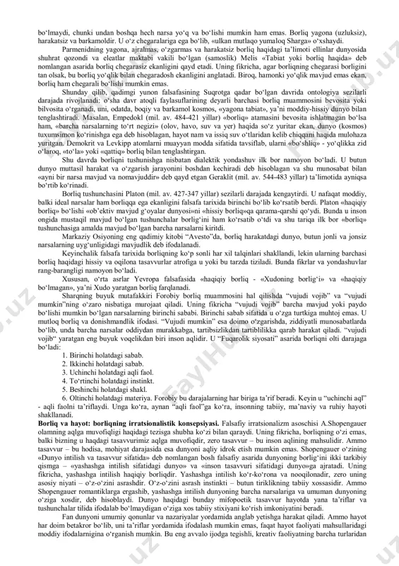 bga olib, bu yerda faqat falsafiy tafakkur tarixiga qisqacha to‘xtalamiz va mazkur muammoni anglab yetish jarayonidagi muhim bosqichlarinigina qayd etamiz. borliq tushunchaning etimologiyasi. «borliq» falsafiy kategoriyasi nafaqat eng muhim, balki boshqa kategoriyalar orasida ayniqsa ko‘p ishlatiladigan kategoriya hisoblanadi. bu holni shu bilan izohlash mumkinki, uning kelib chiqishi dunyoning ayniqsa keng tarqalgan tillarida ayni bir ma’no – «bo‘lish», «mavjud bo‘lish», «hozirlik», «hozir bo‘lish», «mavjudlik» ma’nolarini anglatadi. jahonning aksariyat tillarida yuqorida sanab o‘tilgan va ma’no jihatidan unga yaqin fe’llar negizini tashkil etadigan «bo‘lmoq» fe’li, o‘zining bevosita ma’nosidan tashqari, yordamchi fe’l sifatida ham faol ishlatiladi. bu dalilga izohni inson tafakkuri tabiatidan izlash lozim bo‘lib, uning mantig‘i va qonunlari fikrni bayon etishning til shakliga bog‘liq bo‘lmaydi, lekin albatta fikrlash mumkin bo‘lgan, universal va o‘zgarmas sifatida amal qiladigan va shu sababli har qanday mulohazaning tayanch nuqtasi bo‘lib xizmat qilishi mumkin bo‘lgan nimagadir tayanishi lozim. fikr qaratilgan narsa mavjudligi (yoki mavjud emasligi)ning ayni shu dalili har …