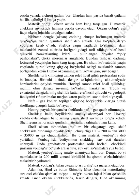 , juda chuqur cho‘kmalardan iborat. bunday cho‘kmalarda okeanning eng chuqur yerlari tarqalgan. orollar yoyi bilan ajralib turadigan dengizlar chuqur, osti notekis, suv osti tog‘lari, balandliklari, tepaliklari ko‘p. ba‘zi dengizlarni osti tekis, cho‘kinlarning qalinligi 2 – 3 km dan oshadi. orollar yoyi – suv osti tizmalaridan iborat, ularda vulkanlar bor. harakterli tomoni shundaki harakatdagi vulkanlarning suv ustida ko‘tarilib, orollarni hosil qilgan. masalan kuril orollari. yana shunday o‘tkinchi oblastlar borki bunda bitta emas bir qancha orollar yoyi bo‘ladi. masalan, sulavemi va xalmagera, yapon orollari yoyi. o‘tkinchi zonaning muhim geografik va geologik xususiyatlari vulkan harakatlari bilan bir qatorda yuqori darajada seysmikligidir. bunday joylarda yer qimirlash uchoqlari (efitsentri)ning uchala chuqur, o‘rtacha va yuzaki o‘choqlari bor. okean ostida o‘rtacha okean osti tizmalari bor. bunday tizmalarni borligi 50 – 60 yillardan aniqlandi. suv osti tizmalari hamma okeanlar orqali o‘tadi. u shimoliy muz okeanidan (gakkel, knipovich, leona va kolbeynsey) boshlanib atlantika okeanida davom etadi. o‘rtaliq atlantika tizmasini …