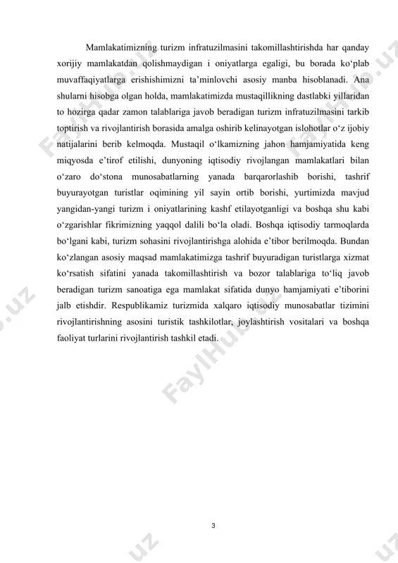 amlakatimizga tashrif buyuradigan turistlarga xizmat ko‘rsatish sifatini yanada takomillashtirish va bozor talablariga to‘liq javob beradigan turizm sanoatiga ega mamlakat sifatida dunyo hamjamiyati e’tiborini jalb etishdir. respublikamiz turizmida xalqaro iqtisodiy munosabatlar tizimini rivojlantirishning asosini turistik tashkilotlar, joylashtirish vositalari va boshqa faoliyat turlarini rivojlantirish tashkil etadi. i bob. turizm infratuzilmasining nazariy mohiyati 1.1. turizm infratuzilmasi va uning mohiyati turizm infratuzilmasi tushunchasi - turistlarning turistlik zaxiralaridan bemalol foydalanishini ta’minlovchi binolar tizimi, muxandislik va kommunikatsiya tarmoqlari, shu jumladan yo‘llar, turizmning turli xizmat ko‘rsatish korxonalari va ularni kerakli darajada ishlatish va ta’minlash tushuniladi. bu avtomobil va temir yo‘llar, yo‘l harakatini, havo yo‘llarini, dengiz va daryo yo‘lari harakatini tartibga soluvchi, issiqlik, elektr va telefon aloqalari bilan ta’minlash va boshqa kommunikatsiya tizimlardir. ma’lu i, turizm sohasida turistlik resurslari, yani tabiiy-iqlim, tarixiy-madaniy, ma’rifiy, ijtimoiy-maishiy turizm ob’ektlari bo‘lgan hududlarda kerakli infratuzilmani yaratish muhim masalalardan biri hisoblanadi. yo‘l qurilishi sohasini olib ko‘raylik. albatta sayyohlar oddiy yo‘lovchilar emas. yo‘llarning ravonligiga qarab …