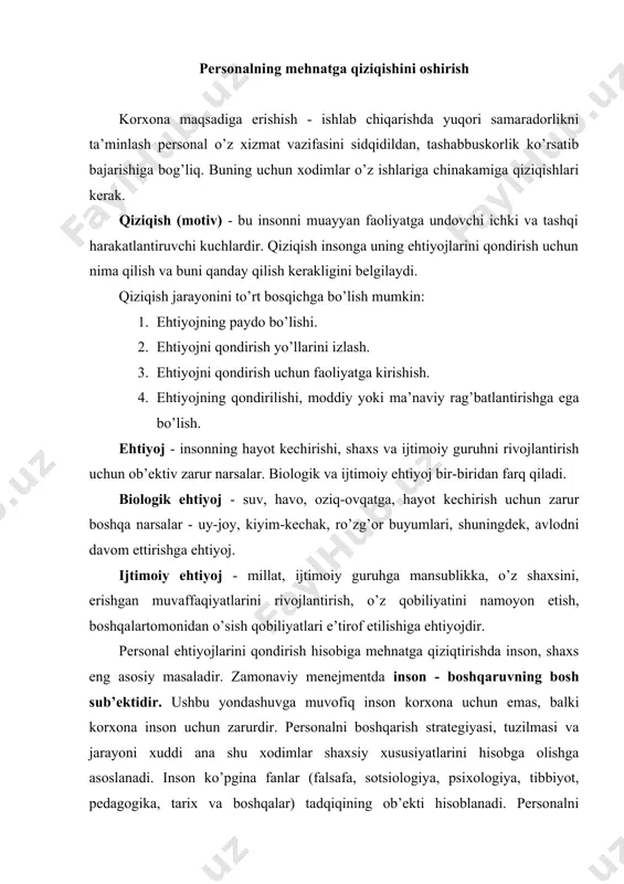 anadi. personalni boshqarish nazariyasida inson birtomondan, ijtimoiy guruhning eng muhim yadrosi, ikkinchi tomondan esa boshqaruv jarayonining harakatlantiruvchi kuchi sifatidagi tadqiq ob’ektidir (9.1- rasm). shaxs - individga jamiyat a’zosi sifatida tavsif beruvchi ijtimoiy muhim xususiyatlarning barqaror tizimidir. ayni paytda shaxs bilan birga insoniyat avlodiga mansub alohida vakil - individ hamda ushbu individni boshqalardan farqchovchi xususiyatlar yig’indisi - individuallik tushunchalari ham mavjuddir. qiziqtirish (motivatsiya) tushunchasi fanda bir necha ma’noga ega. boshqaruv nazariyasida bu o’zini va boshqalarni korxona maqsadiga erishishga qaratilgan muayyan faoliyatga qiziqtirish jarayonidir. psixologik nuqtai nazardan esa qiziqish xodim sub’ektiv faoliyati jarayoni, deb tushuniladi. qiziqtirishning boshqaruvdagi hamda shaxsiy-psixologik mazmuni o’zaro bog’liqligi personalni boshqarishda texnika tizimlarini boshqarishdan farqli o’laroq, boshqaruv ob’ekti va sub’ekti maqsadlarining muvofiqlashtirilishi bilan belgilanadi. bunday muvofiqlashtirish turlicha tarzda amalga oshirilishi mumkin. lekin bu jarayonda albatta ikki tomon - ob’ekt ham, sub’ekt ham ishtirok etadi. buning natijasida esa boshqaruv ob’ektining muayyan mehnat faoliyati, pirovard natijada bu faoliyatning muayyan natijasi bo’ladi. …