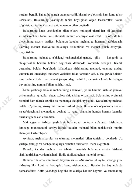 shakllantirishga yordamlashadi, ijodiy faoliyat uchun material beradi. hamma oilalarda umumxalq bayramlari — «navrо‘z», «hayit», «yangi yil», «mustaqillik» kuni va boshqalar keng nishonlanadi. bolalar bu bayramlarda qatnashadilar. katta yoshdagi bog‘cha bolalariga har bir bayram va tantananing ahamiyatini ularning yoshlariga moye holda tushuntirishadi. bu о‘rinda tarbiyachining vazifasi — bolalarning hissiyotlarga ta’sir etib, ularda о‘z xalqidan hamda uning qadriyatlaridan g‘ururlanish hissini shakllantirishdan iboratdir. shunday qilib, bog‘cha bolalarini tabiat, hozirgi davr voqealari bilan tanishtirish orqali ularning aqliy qobiliyati, axloqiy va estetik hislari shakllalib boradi. adabiyotlar ro`yxati 1. о‘zbekiston respublikasi konstitutiyasi. t.,о‘zbekiston. 1992. 2. о‘zbekiston respublikasining qonuni «ta’lim tо‘g‘risida», 3. karimov i.a. yuksak ma’naviyat-yengilmas kuch. t. “ma’naviyat” 2008 y. 4. karimov i. a. barkamol avlod о‘zbekiston taraqqiyotining poydevori. t., sharq nashriyot – matbaa konserni, 1998. 5. karimov i. a. bizdan ozod va obod vatan qolsin.t,, 1995. 6. karimov i.a. о‘zbekiston xxi asr bо‘sag‘asida. t., 1997- 7. karimov i. a. о‘zbekiston kelajagi buyuk davlat. t., 1998. …