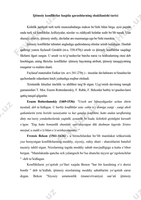 iy sabab mavjudligiga u katta e’tibor bergan. "mamlakatda qancha och yalangoch bo‘lsa shuncha tayyor qo‘zgolonchilar " -deb ta’kidlagan. konfliktlarni yo‘qotish yo‘llari xaqida benon "har bir kasalning o‘z dorisi bordir " deb ta’kidlab, ijtimoiy nizolarning moddiy sabablarini yo‘qotish zarur degan. bekon "siyosiy ustamonlik (manevrivaniya) san’ati ijtimoiy to‘qnashuvlarning oldini olishning muhim shartidir hisoblagan. uning siyosiy "ustamonlik" tushunchasi quyidagilarni nazarda tutgan: -ustalik bilan aholini umidvor qilish, bir umidvorlikdan ikkinchisiga o‘tkazish; aholining ehtiyojini qondirishning iloji bo‘lganida uni "bo‘ladi" deb, «allalash»; - shu tarzda mavjud salbiy holatni yumshatish: -davlatga nodo‘stona munosobatda bo‘lgan partiyalar va itfoqchilarni, ularni bir biriga gij-gijlash orqali, bo‘lib, orasini bo‘zib yuborish; -nizolashuvchi tomonni yo‘lboshchisiz qoldirish haqida g‘amxo‘rlik qilish" nizoni tugatishning ajoyib chorasi sifatida; xalqning besaranjomligini bostirishga qodir bo‘lgan (tinchliksevar, muhim shaxslar bilan aloqador) odamlarniing mavjudligi; xviii - asrda harbiy konfliktlarni ingliz demokratlari va franso‘z ma’rifatparvarlari qattiq tanqid qiladilar: v.o.pristli, sh.monteskye, d.didro, j.j.russo, volterlar urushni, zo‘ravonlikni varvarlik davri qoldiqlari sifatida qarashgan va mavjud …