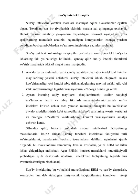 ehm va sun‘iy dasturlash, kompyuter fani deb ataladigan ilmiy-texnik tadqiqotlarning kompleksi rivoji bilan bog’liqdir. sun‘iy intelektning ikkinchi yo’nalishi intellektual faoliyatning neyrofiziologik va psixologik mexanizmlari haqidagi ma‘lumotlarni yanada kengrok planda insonning aqliy mayli karab chiqadi. ishlab chiqaruvchilar bu mexanizmlarni texnik qurilmalarni texnik qurilmalar yordami bilan ishlab chiqishga intilishadi, ularning mayllari inson mayillari bilan ma‘lum bir, oldindan berilgan chegaralarga mos kelishadi. buning natijasida insoniy faoliyatning tegishli turli avtomatlashtirilgan hisoblanadi. intelektual robortlarning yaratilishi va foydalanish bilan bog’liq muammolarni yechish bunga misoldir. sun‘iy intellektda 1 avlod ehmlari paydo bo’lishi bilan bir vaktning o’zida boshkotirmalarni yechadigan, xar xil uyinlarni uynaydigan va teoremalarni isbotlaydigan dasturlarni ishlab chiqarish boshlandi. rejalashtiruvchi tizimi, o’zi yuruvchi robort-apparat xarakatlarini boshqarish uchun ishlatiladigan strips tizimi hisoblandi. bu robot xonalarda xarakatlanishi, mavjud ob‘ektga yaqinlanishi, ularga tegishli eshiklar orqali utish mumkin. mashinani intelekt bo’yicha tadqiqotlardan obrazlarni tanlab olish muommosiga muhim e‘tibor beriladi. robototexnikada ko’rinishli obrazlarni tanlab olish usuli ko’proq rivojlangan hisoblanadi. bu usullarni amalga …
