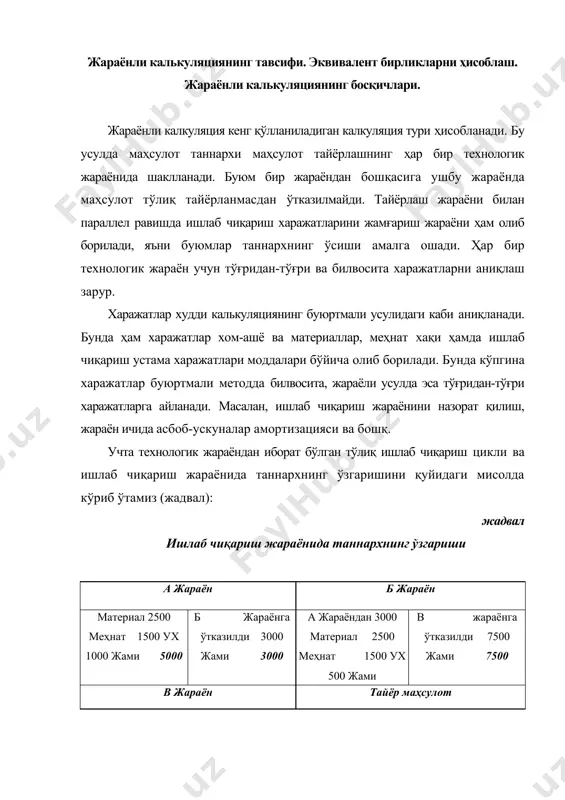 иймати жараённинг бошида маҳсулотга ўтказилиши, меҳнат харажатлари ва ишлаб чиқариш устама харажатлар ушбу жараёнда ўсиб боради. шу боис, ишлаб чиқариш харажатлари калькуляциясини таннархнинг ҳар бир компоненти бўйича тузиш зарур. шу боис, бошқарув ҳисоби мақсадларида меҳнат ҳақи харажатлари ва ишлаб чиқариш устама харажатларини суммасини қамраб олувчи кўрсаткични қайта ишлаш қиймати деб аташ қабул қилинган. жараёнли калкуляцияда ҳам бухгалтерия ёзувлари бир-бирига ўхшайди. лекин бу тизимда ишлаб чиқариш жараёни счети биттадан ортиқ бўлади. қуйидаги бухгалтерия ёзувларини кўриб чиқамиз: 1. ишлаб чиқариш жараёни - а жараён 30 материал заҳиралари 30 ёзув: тўғридан-тўғри материалларнинг ишлатилиши 2. ишлаб чиқариш жараёни - а жараён 20 материал заҳиралари 2 иш ҳақи бўйича мажбуриятлар 8 жамғарилган амортизация, асбоб-ускуналар 10 ёзув: қайта ишлаш харажатлари, жумладан таъминот, ишчилик ва ҳисобланган амортизация 3. ишлаб чиқариш жараёни - б жараён 45 ишлаб чиқариш жараёни - а жараён 45 ёзув: маҳсулотнинг б-жараёнга ўтказилиши 4. ишлаб чиқариш жараёни - б жараён 8 материал заҳиралари 1 …