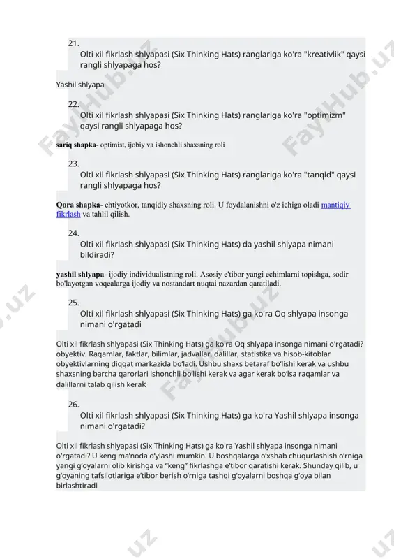 adi mantiqiy fikrlash va tahlil qilish. 24. olti xil fikrlash shlyapasi (six thinking hats) da yashil shlyapa nimani bildiradi? yashil shlyapa- ijodiy individualistning roli. asosiy e'tibor yangi echimlarni topishga, sodir bo'layotgan voqealarga ijodiy va nostandart nuqtai nazardan qaratiladi. 25. olti xil fikrlash shlyapasi (six thinking hats) ga ko'ra oq shlyapa insonga nimani o'rgatadi olti xil fikrlash shlyapasi (six thinking hats) ga ko'ra oq shlyapa insonga nimani o'rgatadi? obyektiv. raqamlar, faktlar, bilimlar, jadvallar, dalillar, statistika va hisob-kitoblar obyektivlarning diqqat markazida bo‘ladi. ushbu shaxs betaraf bo‘lishi kerak va ushbu shaxsning barcha qarorlari ishonchli bo‘lishi kerak va agar kerak bo‘lsa raqamlar va dalillarni talab qilish kerak 26. olti xil fikrlash shlyapasi (six thinking hats) ga ko'ra yashil shlyapa insonga nimani o'rgatadi? olti xil fikrlash shlyapasi (six thinking hats) ga ko'ra yashil shlyapa insonga nimani o'rgatadi? u keng ma’noda o‘ylashi mumkin. u boshqalarga o‘xshab chuqurlashish o‘rniga yangi g‘oyalarni olib kirishga va “keng” fikrlashga e’tibor …