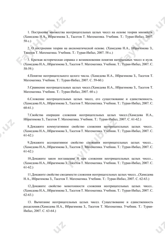 сложения неотрицательных целых чисел...(хамедова н.а., ибрагимова з., тасетов т. математика. учебник. т.: туран-икбал, 2007. с. 62-63.) 12.докажите свойство монотонности сложения неотрицательных целых чисел.. (хамедова н.а., ибрагимова з., тасетов т. математика. учебник. т.: туран-икбал, 2007. с. 62-63.) 13. вычитание неотрицательных целых чисел. существование и единственность разделения.(хамедова н.а., ибрагимова з., тасетов т. математика. учебник. т.: туран-икбал, 2007. с. 63-64.) 14. доказательство теоремы о существовании деления неотрицательных целых чисел.(хамедова н.а., ибрагимова з., тасетов т. математика. учебник. т.: туран-икбал, 2007. с. 63-64.) 15. доказательство теоремы единственности деления неотрицательных целых чисел.(хамедова н.а., ибрагимова з., тасетов т. математика. учебник. т.: туран-икбал, 2007. с. 63-64.) 16. значение правил вычитания числа из суммы и суммы из числа в теории множеств.(хамедова н.а., ибрагимова з., тасетов т. математика. учебник. т.: туран-икбал, 2007. с. 64-65.) 17. умножение неотрицательных целых чисел, его существование и единственность.(хамедова н.а., ибрагимова з., тасетов т. математика. учебник. т.: туран-икбал, 2007. 65 с.) 18. свойства операции умножения неотрицательных …