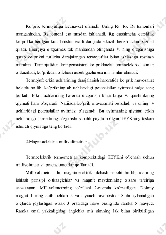 ’amlaridan iborat. uning uchlari o’qlar 7 ga ulangan. ramkaga strelka 10, kronshteyn 9 ulangan. strelkaning uchi shkala 11 bo’ylab siljishi mumkin. ramka termojuft zanjiriga ulangan spiral-prujina 6 orqali keladigan tok ramkadan o’tadi. ramkaning cho’lg’ami orqali tok o’tganda hosil bo’lgan magnit maydoni bilan doimiy magnit maydon o’rtasidagi o’zaro ta‘sir natijasida aylantiruvchi moment hosil bo’ladi, shu sababli ramka strelka 10 bilan birga aylanadi. spiral 6 bu aylanishga teskari ta‘sir qiladi. ramkada o’rnatilgan har bir tokning qiymatiga, ya‘ni termojuft teyk ga strelkaning muayyan bir holati to’g’ri keladi. tok o’tmagan paytda qayishqoq, prujina 6 lar ramkani boshlang’ich holatga qaytaradi. strelkaning shkala 11 bo’yicha ko’rsatishi esa nolga teng bo’ladi. kronshteyn 9 strelkani muvozanat holatida saqlash uchun posangi 4 bilan ta‘minlangan. asbob shkalasi 0c da darajalangan. ramkadan o’tgan tok bilan doimiy magnit maydon orasidagi o’zaro ta‘sir tufayli paydo bo’lgan aylantiruvchi moment quyidagi ifoda orqali aniqlanadi: (1) bu erda mayl – aylantiruvchi moment; s1 – ramkaning geometrik …