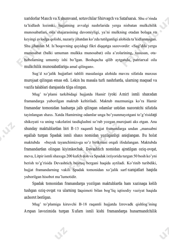 ’d xo’jalik hujjatlari tahlili masalasiga alohida mavzu sifatida maxsus murojaat qilingan emas edi. lekin bu masala turli nashrlarda, ularning maqsad va vazifa talablari darajasida tilga olingan. mug’ to’plami tarkibidagi hujjatda hamir (yoki amir) ismli shaxsdan framandarga yuborilgan maktub keltiriladi. maktub mazmuniga ko’ra hamir framandar tomonidan hasharga jalb qilingan odamlar ustidan nazoratchi sifatida tayinlangan shaxs. xatda hamirning odamlar unga bo’ysunmayotgani to’g’risidagi shikoyati va uning vakolatini tasdiqlashni so’rab yozgan murojaati aks etgan. ana shunday maktublardan biri b-13 raqamli hujjat framandarga undan „mansabni egallab turgan spadak ismli shaxs nomidan yozilganligi aniqlangan. bu holat maktubda «buyuk tayanchimiz»ga so’z birikmasi orqali ifodalangan. maktubda framandardan olingan kiyimkechak, devashtich nomidan ajratilgan oziq-ovqat, meva, litpir ismli shaxsga 200 kafch don va spadak ixtiyorida turgan 50 bosh ko’yni berish to’g’risida devashtich buyruq bergani haqida aytiladi. ko’rinib turibdiki, hujjat framandarning vakili spadak tomonidan xo’jalik sarf-xarajatlari haqida yuborilgan hisobot ma’lumotidir. spadak tomonidan framandarga yozilgan maktublarda ham xazinaga kelib tushgan oziq-ovqat va …