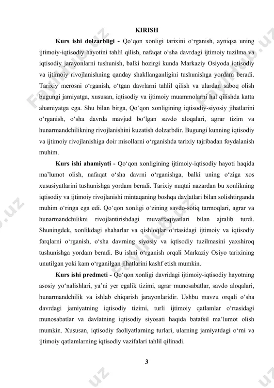 ahlil qilish va ularning o‘zaro aloqalarini o‘rganishdir. bu maqsadga erishish uchun xonlikdagi agrar tizim, savdo tarmoqlari, hunarmandchilik va yer egasi tuzilmasining ahamiyatini batafsil o‘rganish, shu bilan birga, o‘sha davrda mavjud bo‘lgan ijtimoiy tuzilmaning jamiyatdagi o‘rni haqida to‘liq tasavvur hosil qilish kerak. kurs ishining maqsadi, shuningdek, qo‘qon xonligining ijtimoiy-iqtisodiy tuzilmasi va uning rivojlanish jarayonlarini tahlil qilish orqali tarixiy va zamonaviy ijtimoiy muammolarga ilmiy yondashishdir. kurs ishi vazifasi: 1. qo‘qon xonligi davrida mavjud bo‘lgan ijtimoiy qatlamlarni aniqlash – bu vazifa orqali o‘sha davrdagi ijtimoiy tizimning tuzilishini, dehqonlar, hunarmandlar, savdogarlar kabi ijtimoiy guruhlarning qanday faoliyat yuritganini tahlil qilish mumkin. 2. xonlikdagi asosiy iqtisodiy faoliyat turlarini tavsiflash – xonlikda qishloq xo‘jaligi, hunarmandchilik va savdoning ahamiyatini o‘rganish, shu bilan birga, iqtisodiy faoliyatlarning jamiyatdagi o‘rni haqida tasavvur hosil qilish. 3. yer egalik shakllari va soliq tizimini tahlil qilish – bu vazifada yer egasi tuzilmasi, soliq siyosati va uning aholi turmushiga ta’siri haqida ilmiy izlanishlar o‘tkazish. 4. …