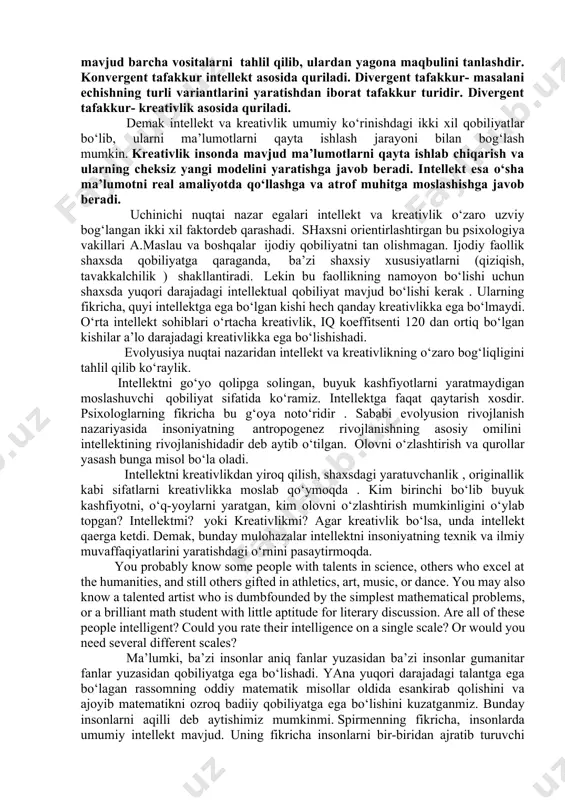 ab ularni iq (intellekt koefitsenti) aniqlab olindi. o‘quvchilarni iq koeffitsentiga qarab gruhlarga ajratildilar va 30, 40 , 50,60 yil oralig‘ida kuzatishgan. yillar davomida intellekt koeffitsenti yuqori bo‘lgan sinaluvchilar hayotda, faoliyatda yuqori ko‘rsatkichlarni ko‘rsatishgan. iq koeffitsenti pastroq bo‘lgan sinaluvchilar ulardan farqli o‘laroq 30 marta kam yutuqlarga erishishgan. lekin intellekt va kreativlikning bir biriga bog‘liq emasligini boshqa tadqiqotlarda tadqiq etilgan. kreativlik- bu insonni hayotga moslashishi emas, balki uni o‘zgartirishidir. kreativlikning asosiy omili bu insonning dezadaptatsiyasi, ya’ni uni atrof olam va ijtimoiy muhitga moslasha olmasligida deb qaralan nazariyalar ham mavjud. ba’zi olimlar shaxsning kreativlik xususiyatini tashqi olam va insonllardan yolg‘izlanish deya ta’rif berishgan. aynan real olamga nisbatan dezadaptatsiyasi mavjud bo‘lgan, moslasha olmagan inson o‘zidagi yolg‘izlikni engib o‘tish uchun ijod qilish va yangilik yaratishni boshlar ekan. a.adlerning fikricha, insondagi kreativlik o‘zida mavjud bo‘lgan noto‘liqlik kompleksini to‘ldirish vositasi deb bilgan. empirik tadqiqotlarda ko‘rsatilishicha, ijodkor qobiliyatli bolalar shaxsiy va emotsional sohada jiddiy muammolarga duch kelishadi. tadqiqotlarda …