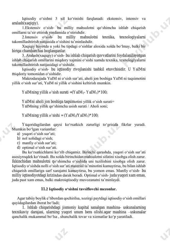 ki ,iqtisodiy o‘sish yaim ko‘payishini anglatadi. yaim esa tovar va xizmatlarning bozordagi qiymati, agar ular sotilmasa bozor qiymati yuzaga kelmaydi. shu sababli bozorbop tovar va xizmatlarni yaratish iqtisodiy o‘sishni ta’minlaydi. resurslar kamyob bo‘lganidan , ulardan samarali foydalanish iqtisodiy o‘sishning asosiy shartiga aylanadi. iqtisodiy o‘sishni o‘sish sur’atiga(dinamikasiga) qarab milliy iqtisodiyotni darajasi xamda resurslarni chegaralanganlik muammolari taxlil etiladi. iqtisodiy adabiyotlarda bu tushunchaga aloxida talqin berilmagan. ba’zi iqtisodchilar(makkonnell, bryu) iqtisodiy o‘sishni 2 xil usul bilan xisoblash mumkin, ya’ni: 1. yalpi milliy mahsulotni umumiy o‘sishini xisoblash orqali(yoki sof milliy mahsulotni); 2. yuqorida xisoblangan ko‘rsatkichlarni aholi jon boshiga taqsimlash orqali xisoblanadi deydilar. boshqa iqtisodchilar esa, iqtisodiy o‘sish bu- ishlab chiqarish omillari va mahsulotni miqdoriy o‘sishgina emas balki sifat jixatini xam o‘z ichiga oladi- deydilar. iqtisodiy o‘sishni 3 xil ko‘rinishi farqlanadi: ekstensiv, intensiv va aralash(xaqiqiy). 1.ekstensiv o‘sish- bu milliy mahsulotni qo‘shimcha ishlab chiqarish omillarni ta’sir ettirish yordamida o‘stirishdir. 2.intensiv o‘sish- bu milliy mahsulotni texnika, texnologiyalarni takomillashtirish …
