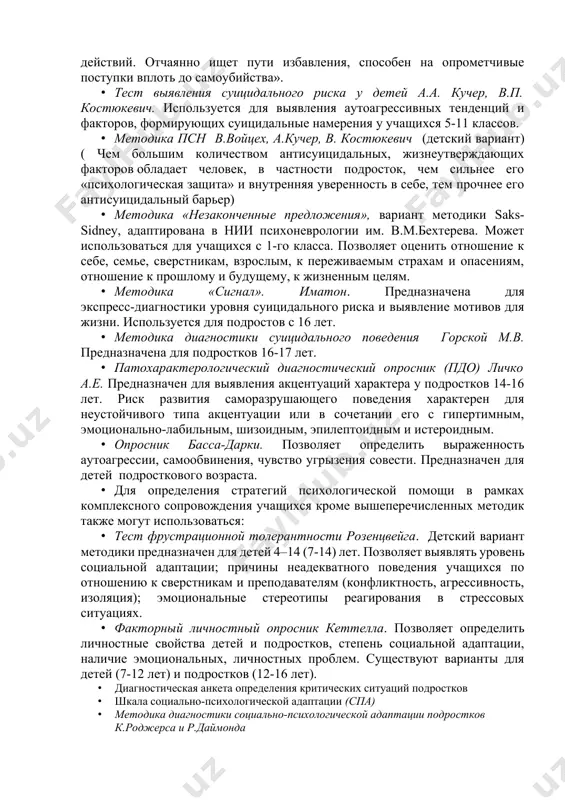 самоубийства». · тест выявления суицидального риска у детей а.а. кучер, в.п. костюкевич. используется для выявления аутоагрессивных тенденций и факторов, формирующих суицидальные намерения у учащихся 5-11 классов. · методика псн в.войцех, а.кучер, в. костюкевич (детский вариант) ( чем большим количеством антисуицидальных, жизнеутверждающих факторов обладает человек, в частности подросток, чем сильнее его «психологическая защита» и внутренняя уверенность в себе, тем прочнее его антисуицидальный барьер) · методика «незаконченные предложения», вариант методики saks-sidney, адаптирована в нии психоневрологии им. в.м.бехтерева. может использоваться для учащихся с 1-го класса. позволяет оценить отношение к себе, семье, сверстникам, взрослым, к переживаемым страхам и опасениям, отношение к прошлому и будущему, к жизненным целям. · методика «сигнал». иматон. предназначена для экспресс-диагностики уровня суицидального риска и выявление мотивов для жизни. используется для подростов с 16 лет. · методика диагностики суицидального поведения горской м.в. предназначена для подростков 16-17 лет. · патохарактерологический диагностический опросник (пдо) личко а.е. предназначен для выявления акцентуаций характера у подростков …