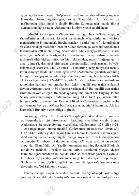 mad tomonidan saroyga taklif etilgan. sharafiddin ali, manbalarga qaraganda, umrining oxirigacha vatani taft (tafti yazd) dagi xonaqohida yashadi. bu haqida abdurazzoq samarqandiy xabar beradi. shunday qilib, sharafiddin ali (1454 yil) yazdda vafot etdi va o‘sha erda dafn etildi. «zafarnoma» o‘rta osiyo xalqlarining nodir madaniy obidasidirki, u faqat o‘rta osiyoning emas, butun sharq mamlakatlari tarixi manbai, shuning uchun u hozirda ham sharqshunos tadqiqotchilarning diqqatini o‘ziga jalb qilmoqda va o‘ziga xosligi, to‘plangan materiallarning haqqoniyligi bilan ko‘rsatilgan davr tarixiy manbalari ichida alohida o‘rin tutadi. «zafarnoma» tuzilishiga ko‘ra ikki qismga bo‘linadi: 1) muqaddima, u a.temur shajarasiga bag‘ishlangan, unda turk urug‘lari va chingizxonning to‘rt ulusi haqida umumiy ma’lumotlar beriladi. 2) asosiy qism (a.temurning o‘z tarixi). muallif ma’lumotidan ko‘rinadiki, bu tarixiy asar sharafiddin alini saroyiga taklif qilgan shohruhning o‘g‘li ibrohim sulton tashabbusi bilan yozilgan. shoh o‘zining bobosi haqida maxsus kitob yaratishni istadi va u 822 (1419-1420 yy.) sohibqiron a.temur haqida ma’lumotlar to‘plash haqida farmon berdi. muqaddimada …