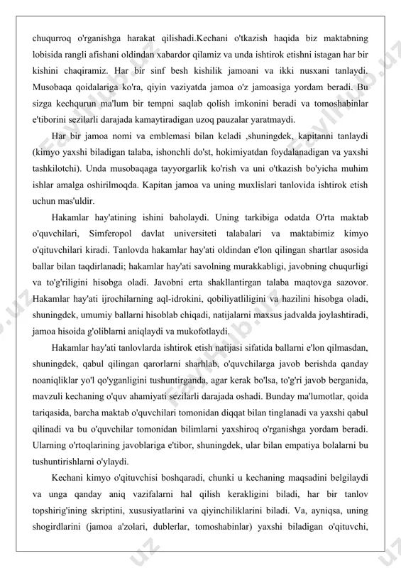 atliligini va hazilini hisobga oladi, shuningdek, umumiy ballarni hisoblab chiqadi, natijalarni maxsus jadvalda joylashtiradi, jamoa hisoida g'oliblarni aniqlaydi va mukofotlaydi. hakamlar hay'ati tanlovlarda ishtirok etish natijasi sifatida ballarni e'lon qilmasdan, shuningdek, qabul qilingan qarorlarni sharhlab, o'quvchilarga javob berishda qanday noaniqliklar yo'l qo'yganligini tushuntirganda, agar kerak bo'lsa, to'g'ri javob berganida, mavzuli kechaning o'quv ahamiyati sezilarli darajada oshadi. bunday ma'lumotlar, qoida tariqasida, barcha maktab o'quvchilari tomonidan diqqat bilan tinglanadi va yaxshi qabul qilinadi va bu o'quvchilar tomonidan bilimlarni yaxshiroq o'rganishga yordam beradi. ularning o'rtoqlarining javoblariga e'tibor, shuningdek, ular bilan empatiya bolalarni bu tushuntirishlarni o'ylaydi. kechani kimyo o'qituvchisi boshqaradi, chunki u kechaning maqsadini belgilaydi va unga qanday aniq vazifalarni hal qilish kerakligini biladi, har bir tanlov topshirig'ining skriptini, xususiyatlarini va qiyinchiliklarini biladi. va, ayniqsa, uning shogirdlarini (jamoa a'zolari, dublerlar, tomoshabinlar) yaxshi biladigan o'qituvchi, ularning e'tiboriga ega. har bir tanlov u maqsadni tushuntiradigan kichik kirish bilan birga keladi, agar kerak bo'lsa, tugatilgandan so'ng tanlov …