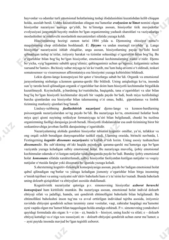odam qattiq uyalgan paytida qizarib ketadi, qattiq qo‘rqqan paytida esa rangi o‘chib, qaltirab ketadi, xattoki odamning ovozida ham o‘zgarish paydo bo‘ladi. ana shunday hissiy holat yuz bergan paytda odamning yuragi tez ura boshlaydi, nafas olishi ham tezlashadi. [footnoteref:1] [1: psychology david g. myers hope college holland, michigan .699 p] demak, odam ma’lum hissiy holatni boshdan kechirayotgan paytda uning qon aylanish tizimi, nafas olish organlari nutq apparatlari ichki sekretsiya bezlari ham qatnashadi. masalan, materialni yaxshi bilmaydigan talaba imtihon topshirayotganda terlab ketadi, tomog‘iga nimadir tiqilib, gapini gapira olmay qoladi. odamda qattiq qo‘rqish paytida «yuragi orqaga tortib ketdi», «sovuq ter bosib ketdi» kabi iboralarning ishlatilishi hissiyot paytida odamning ichki a’zolarining ishtirok etishidan dalolat beradi. juda ko‘p hissiy holatlar bosh miyaning yaqin po‘stloq osti qismlarining oralig‘i bilan ham bog‘liqdir. masalan, ko‘rish tepaligi deb ataluvchi qism ayrim hislarni ifodalaydigan ixtiyorsiz harakatlarning markazi hisoblanadi. odamda uchraydigan yuksak ma’naviy hissiyotlar ham o‘zining nerv-fiziologik asosiga ega bo‘lishi kerak …