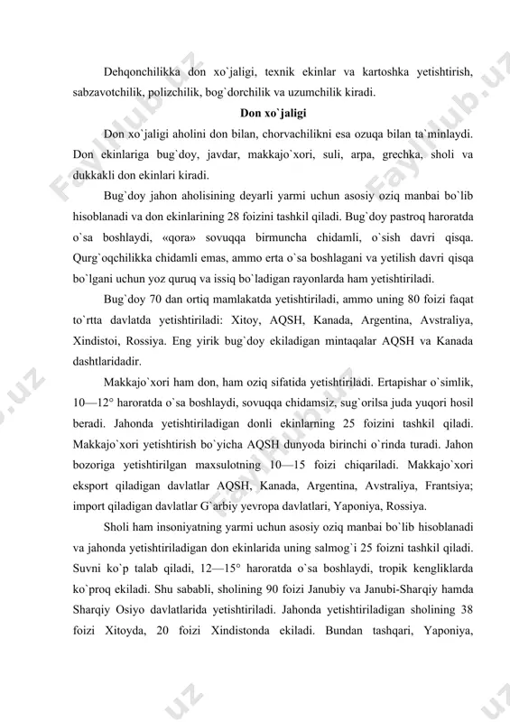 zi janubiy va janubi-sharqiy hamda sharqiy osiyo davlatlarida yetishtiriladi. jahonda yetishtiriladigan sholining 38 foizi xitoyda, 20 foizi xindistonda ekiladi. bundan tashqari, yaponiya, indoneziya, bangladesh, tailand, filippin davlatlarida ham asosiy don ekini hisoblanadi. javdar hozirgi paytda kamroq ekiladi, u sovuqqa, qurg`oqchilikka chidamli, past haroratda o`sa boshlaydi, tez pishadi. shimoliy o`lkalarda ko`proq ekiladi. suli va arpa erta pishadi. arpa past haroratda o`sa boshlaydi, «qora» sovuqqa chidamli, tez pishadi. suli ham past haroratda rivojlana boshlaydi, ammo o`sish davri uzoqroq, qurg`oqchilikka chidamsiz. nordon tuproqlarda ham o`sa beradi. shimoliy o`lkalarda arpa sulidan ko`proq ekiladi, chunki «qora» sovuqqa chidamli va tezpishar bo`lganligi uchun qisqa yoz sharoitida pishib yetiladi. arpa shuningdek tog`larda ham ko`p ekiladi. tariq birmuncha yuqori haroratda rivojlana boshlaydi, sovuqqa chidamsiz, qurg`oqchilikka chidamli. quruq dasht, mo`l va chala cho`llarda ko`proq ekiladi. grechixaning o`sish davri qisqaroq, (70—85 kun), rivojlanish harorati 8°. shuning uchun kech ekiladi. asosan o`rmon zonasining janubiy qismida ekiladi. dukkakli don ekinlariga no`xat, mosh, …