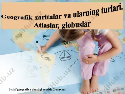 geografik xaritalar va ularning turlari. atlaslar, globuslar 6-sinf — PPT