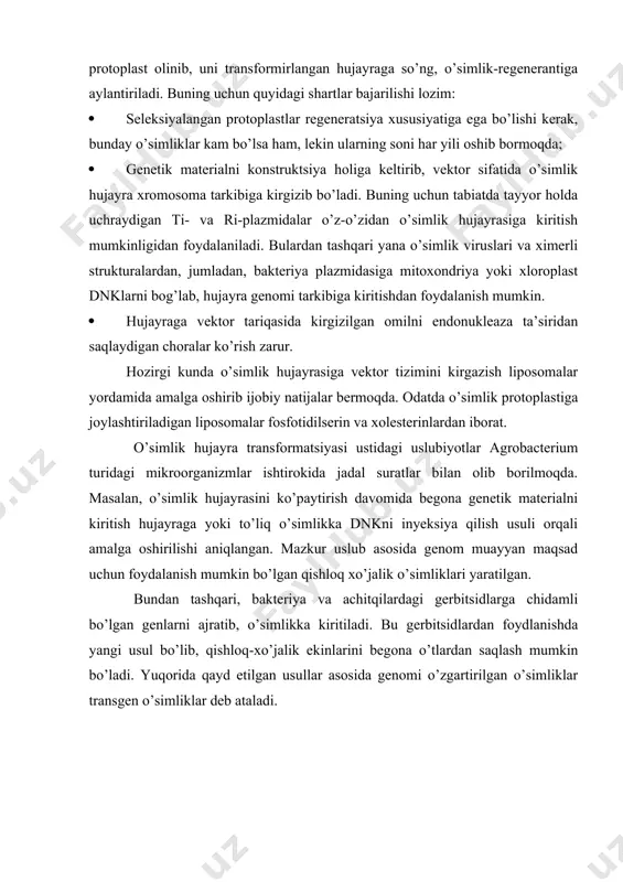 ujayraga vektor tariqasida kirgizilgan omilni endonukleaza ta’siridan saqlaydigan choralar ko’rish zarur. hozirgi kunda o’simlik hujayrasiga vektor tizimini kirgazish liposomalar yordamida amalga oshirib ijobiy natijalar bermoqda. odatda o’simlik protoplastiga joylashtiriladigan liposomalar fosfotidilserin va xolesterinlardan iborat. o’simlik hujayra transformatsiyasi ustidagi uslubiyotlar agrobacterium turidagi mikroorganizmlar ishtirokida jadal suratlar bilan olib borilmoqda. masalan, o’simlik hujayrasini ko’paytirish davomida begona genetik materialni kiritish hujayraga yoki to’liq o’simlikka dnkni inyeksiya qilish usuli orqali amalga oshirilishi aniqlangan. mazkur uslub asosida genom muayyan maqsad uchun foydalanish mumkin bo’lgan qishloq xo’jalik o’simliklari yaratilgan. bundan tashqari, bakteriya va achitqilardagi gerbitsidlarga chidamli bo’lgan genlarni ajratib, o’simlikka kiritiladi. bu gerbitsidlardan foydlanishda yangi usul bo’lib, qishloq-xo’jalik ekinlarini begona o’tlardan saqlash mumkin bo’ladi. yuqorida qayd etilgan usullar asosida genomi o’zgartirilgan o’simliklar transgen o’simliklar deb ataladi. hayvon hujayrasining genetik transformatsiyasi tabiiy sharoitda viruslar hayvon hujayrasiga kirib, uni genetik transformatsiyaga uchratishini har doim kuzatish mumkin. hayvon hujayralaridagi genomni o’zgartirish va bu o’zgarish nasldan-naslga uzatilish jarayoni o’tgan asrning …