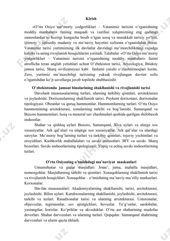 “o’rta osiyo yodgorliklari vatanimiz tarixini o’rganishda moddiy manba” faninng ma’ruz mashg’uloti buyicha soatlar № o’tiladigan mavzu soat 1 o’zbekistonda jamoat binolarining shakllanishi va rivojlanishi tarixi 2 2 o’rta osiyoning o’tmishdagi ma’naviyat maskanlari 2 3 o’rta osiyo tarixiy davolash muassasalari 2 4 o’rta osiyoning o’rta asrlardagi ta’lim-tarbiya muassalari. 2 5 o’rta osiyoning o’rta asrlar ilmiy muasasalari. 2 j a m i 10 “o’rta osiyo yodgorliklari vatanimiz tarixini o’rganishda moddiy manba” fanining seminar mashg’uloti buyicha taqsimlanishi № o’tiladigan mavzu soat 1 o’rta osiyoning savdo va bozor inshootlari 2 2 o’rta osiyo tarixiy davolash muassasalari 2 3 o’rta osiyoning shifobaxsh-gigiyenik muassasalari 2 4 o’rta osiyoning o’rta asrlardagi ta’lim-tarbiya muassalari. 2 6 o’rta osiyoning o’rta asrlar ilmiy muasasalari. 4 j a m i 10 kirish «o’rta osiyo me’moriy yodgorliklari – vatanimiz tarixini o’rganishning moddiy manbalari» faninig maqsadi va vazifasi xalqimizning eng qadimgi zamonlardan to hozirgi kungacha bosib o’tgan uzoq va murakkab tarixiy yo’lini, ijtimoiy …