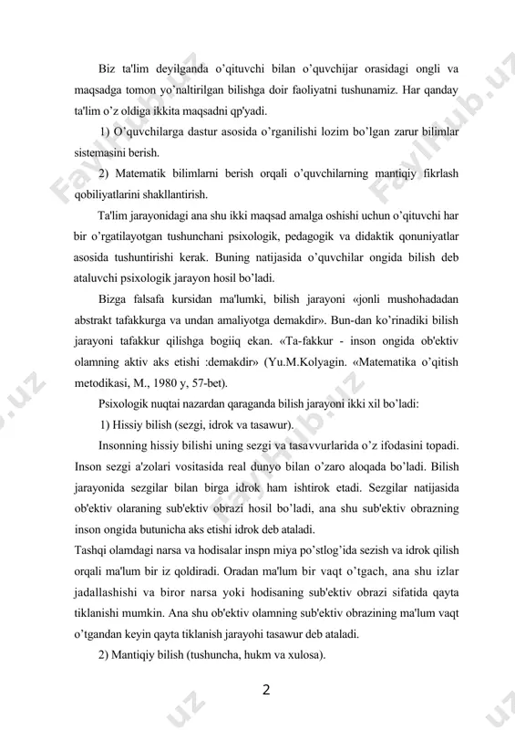 (yu.m.kolyagin. «matematika o’qitish metodikasi, m., 1980 y, 57-bet). psixologik nuqtai nazardan qaraganda bilish jarayoni ikki xil bo’ladi: 1) hissiy bilish (sezgi, idrok va tasawur). insonning hissiy bilishi uning sezgi va tasavvurlarida o’z ifodasini topadi. inson sezgi a'zolari vositasida real dunyo bilan o’zaro aloqada bo’ladi. bilish jarayonida sezgilar bilan birga idrok ham ishtirok etadi. sezgilar natijasida ob'ektiv olaraning sub'ektiv obrazi hosil bo’ladi, ana shu sub'ektiv obrazning inson ongida butunicha aks etishi idrok deb ataladi. tashqi olamdagi narsa va hodisalar inspn miya po’stlog’ida sezish va idrok qilish orqali ma'lum bir iz qoldiradi. oradan ma'lum bir vaqt o’tgach, ana shu izlar jadallashishi va biror narsa yoki hodisaning sub'ektiv obrazi sifatida qayta tiklanishi mumkin. ana shu ob'ektiv olamning sub'ektiv obrazining ma'lum vaqt o’tgandan keyin qayta tiklanish jarayohi tasawur deb ataladi. 2) mantiqiy bilish (tushuncha, hukm va xulosa). har qanday mantiqiy bilish hissiy bilish orqali amalga oshadi, shuning uchun ham hap bir o’i^anilayo^an matematik ob'ektdagi …