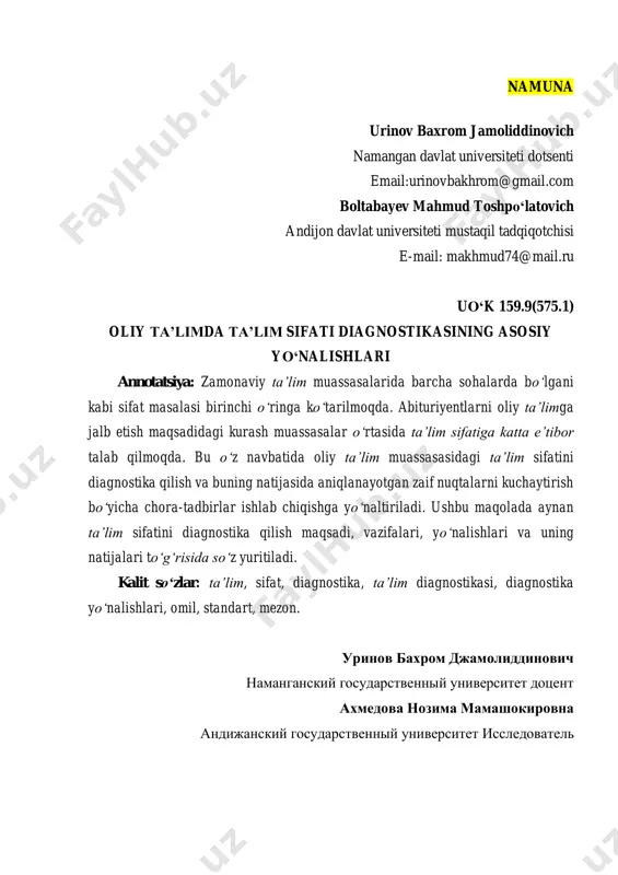tilmagan maqolalar chop etilmaydi. yuqoridаgi tаlаblаrgа jаvob bermаydigаn va https://journal.namdu.uz/ sayti orqali yuborilmagan mаqolаlаr tаhrirgа jo’natilmaydi va chop etilmaydi. rasmiylashtirish bo‘yicha axborot xati yakunida nаmunа berilgan. ushbu namunadan foydalanish tavsiya etiladi. https://journal.namdu.uz/ https://journal.namdu.uz/ namuna urinov baxrom jamoliddinovich namangan davlat universiteti dotsenti email:urinovbakhrom@gmail.com boltabayev mahmud toshpo‘latovich andijon davlat universiteti mustaqil tadqiqotchisi e-mail: makhmud74@mail.ru uo‘k 159.9(575.1) oliy ta’limda ta’lim sifati diagnostikasining asosiy yo‘nalishlari annotatsiya: zamonaviy ta’lim muassasalarida barcha sohalarda bo‘lgani kabi sifat masalasi birinchi o‘ringa ko‘tarilmoqda. abituriyentlarni oliy ta’limga jalb etish maqsadidagi kurash muassasalar o‘rtasida ta’lim sifatiga katta e’tibor talab qilmoqda. bu o‘z navbatida oliy ta’lim muassasasidagi ta’lim sifatini diagnostika qilish va buning natijasida aniqlanayotgan zaif nuqtalarni kuchaytirish bo‘yicha chora-tadbirlar ishlab chiqishga yo‘naltiriladi. ushbu maqolada aynan ta’lim sifatini diagnostika qilish maqsadi, vazifalari, yo‘nalishlari va uning natijalari to‘g‘risida so‘z yuritiladi. kalit so‘zlar: ta’lim, sifat, diagnostika, ta’lim diagnostikasi, diagnostika yo‘nalishlari, omil, standart, mezon. уринов бахром джамолиддинович наманганский государственный университет доцент ахмедова нозима мамашокировна андижанский …