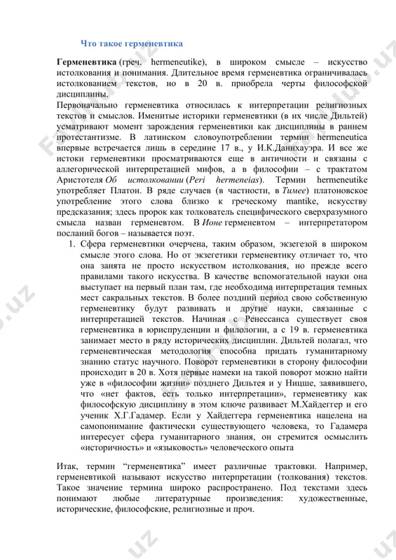 ого. поворот герменевтики в сторону философии происходит в 20 в. хотя первые намеки на такой поворот можно найти уже в «философии жизни» позднего дильтея и у ницше, заявившего, что «нет фактов, есть только интерпретации», герменевтику как философскую дисциплину в этом ключе развивает м.хайдеггер и его ученик х.г.гадамер. если у хайдеггера герменевтика нацелена на самопонимание фактически существующего человека, то гадамера интересует сфера гуманитарного знания, он стремится осмыслить «историчность» и «языковость» человеческого опыта итак, термин “герменевтика” имеет различные трактовки. например, герменевтикой называют искусство интерпретации (толкования) текстов. такое значение термина широко распространено. под текстами здесь понимают любые литературные произведения: художественные, исторические, философские, религиозные и проч. термин “герменевтика” употребляется также и в теоретическом смысле: герменевтика — это теория понимания, постижения смысла. такое толкование мы находим в некоторых современных (по отношению к давним герменевтическим традициям) философских контекстах. есть также истолкование этого термина как “искусства постижения чужой индивидуальности”. это специфическое понимание смысла термина “герменевтика” имеет довольно …