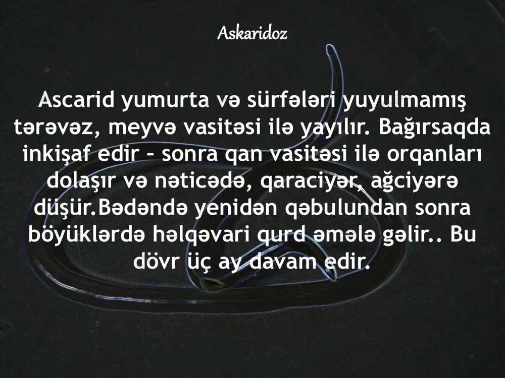 ləri ilə müəyyən olunur (antigen tərkibinin mürəkkəbliyi, helmintin ölçüsünün böyüklüyü, onların inkişafının müəyyən dövrü). zərdabda dövr edən spesifik əkscisimlərin i̇gg, i̇gm, i̇ge sinifləri və qismən i̇ga iştirak edir.əkscisimlərin təsiri faqositlərin opsonizasiyası və komplementin aktivləşməsi nəticəsində baş verir. helmintlərdən orqanizmin spesifik müdafiəsində vacib rolu komplementdən asılı və əkscisimdənasılı sitotoksiklik oynayır.i̇ge və i̇gg2 əkscisimləri parazitin səthində yerləşən antigenə spesifik təsir edir, fc-fraqmentin sayəsində killer hüceyrələrin və faqositlərin adheziyasına səbəb olur. aktivləşmiş hüceyrələrin fermentləri, superoksid radikal və fosfolipaza b paraziti dağıdır, histaminaza və fosfolipaza d isə tosqun hüceyrələrin aminlərini neytralşdırır və allergik reaksiyaların inkişafının qarşısını alır. ümumiyyətlə askaridoz zamanı immun reaksiya yaranmasına baxmayaraq, effektiv immun mexanizmin inkişafını və güclü immunosupressiv təsirini təmin edən helmintlər orqanizmdə uzun müddət qala bilərlər.bütün bunlar helmintozun xroniki hala keçməsinə, digər infeksion və onkoloji xəstəliklərin əmələ gəlməsinə də risk yaradır. hamiləlik dövründə askaridoz xüsusən təhlükəlidir, çünki sürfələr anadan dölə keçə bilirlər. əgər onlar dölün həyatı üçün vacib orqanları zədələsə, …