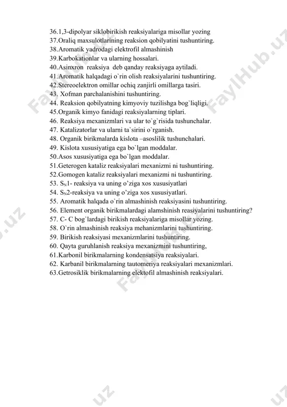 ridinda birikish reaksiyalariga misollar yozing. 34. tiofenda birikish reaksiyasiga misollar yozing. 35. polienlarning siklobirikish termik reaksiyalari uchun tanlash qoidalarini tushuntiring. 36. 1,3-dipolyar siklobirikish reaksiyalariga misollar yozing 37. oraliq maxsulotlarining reaksion qobilyatini tushuntiring. 38. aromatik yadrodagi elektrofil almashinish 39. karbokationlar va ularning hossalari. 40. asinxron reaksiya deb qanday reaksiyaga aytiladi. 41. aromatik halqadagi o`rin olish reaksiyalarini tushuntiring. 42. stereoelektron omillar ochiq zanjirli omillarga tasiri. 43. xofman parchalanishini tushuntiring. 44. reaksion qobilyatning kimyoviy tuzilishga bog`liqligi. 45. organik kimyo fanidagi reaksiyalarning tiplari. 46. reaksiya mexanizmlari va ular to`g`risida tushunchalar. 47. katalizatorlar va ularni ta`sirini o`rganish. 48. organik birikmalarda kislota –asoslilik tushunchalari. 49. kislota xususiyatiga ega bo`lgan moddalar. 50. asos xususiyatiga ega bo`lgan moddalar. 51. geterogen kataliz reaksiyalari mexanizmi ni tushuntiring. 52. gomogen kataliz reaksiyalari mexanizmi ni tushuntiring. 53. sn1- reaksiya va uning o’ziga xos xususiyatlari 54. sn2-reaksiya va uning o’ziga xos xususiyatlari. 55. aromatik halqada o`rin almashinish reaksiyasini tushuntiring. 56. element organik birikmalardagi …