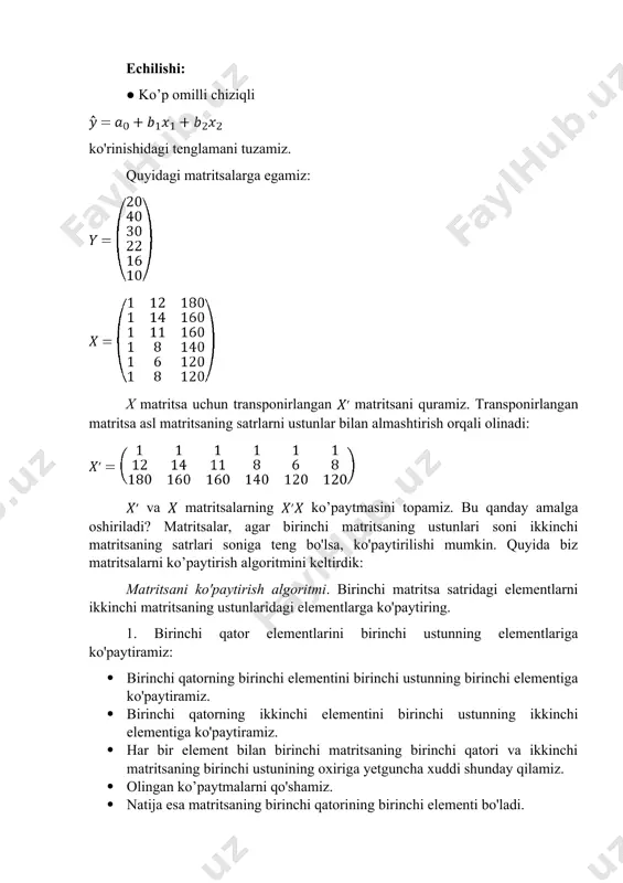i formula orqali topamiz: teskari matritsa va matritsa ko’paytmasi ni hisoblaymiz: ushbu topilgan elementlar ko’p omilli chiziqli regressiya tenglamasi parametrlari hisoblanadi: xulosa: oila mol-mulki o’zgarmagan holatda daromadi 1 birlik (1 mln. som) ka oshsa, oila jamg’armasi 3,5658 birlik (mln. so’m) ka ko’payadi. oila daromadi o’zgarmagan holatda mol-mulki 1 birlik (1 mln. so’m) ka oshsa, jamg’armasi 0,1137 birlik (mln. so’m) ka kamayadi. ● 15 mln. so’m daromad va 190 mln. so’m mol-mulkka ega oila jamg’armasini qanday bo’lishini taxmin qilamiz: bizning holatda , u holda qurgan regressiya tenglamamizga asosan oila jamg’armasi million so’mni tashkil etishi mumkin. ● oilaning mol-mulki o’zgarmagan holda daromadi 5 mln. so’mga oshsa, jamg’arma o’sishini baholaymiz. regressiya tenglamamiz: ning qiymati 5 birlikka oshsa va ning qiymati o’zgarmasa, u holda y – jamg’arma mln. so’mga oshadi. ● agar oilaning daromadi 3 mln. so’mga a va mol-mulki qiymati 5 mln. so’mga oshsa, oila jamg’armasi qanday o’zgarishini baholaymiz. regressiya tenglamamiz: ning qiymati …