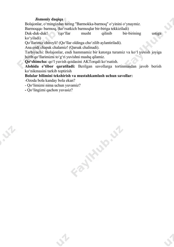 o‘ynagandan so‘ng, xojatdan so‘ng, qo‘llar iflos bo‘lganda qo‘llarimizni yuvamiz. qo‘lni kanday yuvish kerak? bolalarning javoblari. tarbiyachi: to‘g‘ri, bolalar, ko‘lni yuvishda eng avvalo kuylak englarini shimarib olamiz. shunda ko‘ylagimiz englari ho‘l bo‘lmaydi. iliq suvda sovunni ko‘pirtirib olib, kaftlarni bir-biriga ishqaymiz. navbat bilan qo‘llarimizning ustini yuvamiz, so‘ng barmoqlarimizni yaxshilab ishqalaymiz. bosh barmoqdan boshlab jimjiloqda tugatamiz. barmoq oralari, tirnoqlar yaxshilab ishkalanadi. qo‘lni chayishda ham barmoqlarimizni yaxshilab ishqalab chayamiz. qo‘llarimizda sovun ko‘pigi kolmasligi kerak. chayib bo‘lgach qo‘l quriguncha sochiqqa artiladi. undan keyin ko‘lingiz toza bo‘ladi. jismoniy daqiqa bolajonlar, o‘rningizdan turing "barmokka-barmoq" o‘yinini o‘ynaymiz. barmoqqa- barmoq, (ko‘rsatkich barmoqlar bir-biriga tekkiziladi) duk-duk-duk! (qo‘llar musht qilinib bir-birining ustiga ko‘yiladi) qo‘llarimiz chiroyli! (qo‘llar oldinga cho‘zilib aylantiriladi). ana endi chapak chalamiz! (qarsak chalinadi). tarbiyachi: bolajonlar, endi hammamiz bir katorga turamiz va ko‘l yuvish joyiga borib qo‘llarimizni to‘g‘ri yuvishni mashq qilamiz. qo‘shimcha: qo‘l yuvish qoidasini aktorqali ko‘rsatish. alohida e’tibor qaratiladi: berilgan savollarga tortinmasdan javob berish ko‘nikmasini tarkib toptirish bolalar bilimini …