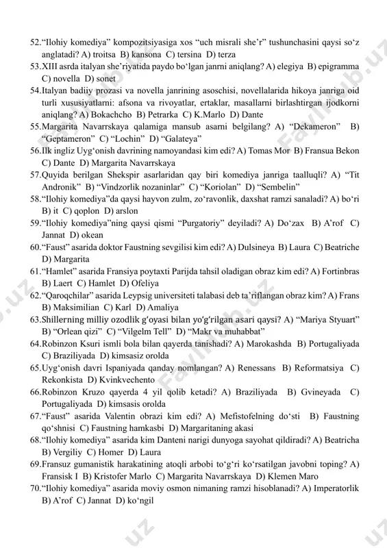 t uyg‘onish davri gumanistik g‘oyalarining markazi avval oksford, keyin kembrij universitetlari sifatida e’tirof etilgan? a) italiya b) ispaniya c) angliya d) fransiya 42. shekspirning “richard iii” (1592), “genrix iv” (1600), “genrix v” (1599) asarlari janrini aniqlang? a) tragikomediya b) tragediya c) xronika d) tarixiy poema 43. “ilohiy komediya” asarida nima foniy dunyo ramzi sifatida e’tirof etiladi? a) tepalik b) okean c) o‘rmon d) tog‘ 44. “ilohiy komediya”da qaysi hayvon mechkaylik va ochko‘zlik ramzi sanaladi? a) bo‘ri b) it c) qoplon d) arslon 45. aldonsa lorenso qaysi obrazning proobrazi sanaladi? a) don kixot b) sancho pansa c) dulsineya tobosskaya d) samson karrasko 46. quyida berilgan qaysi asar 60 yil davomida yozilgan? a) “don kixot” b) “faust” c) “hamlet” d) “gulliverning sayohatlari” 47. “hamlet”da hamletning bilimdon do‘sti kim edi? a) laert b) goratio c) fortinbras d) poloniy 48. shillerning janna d’ark jasoratiga bag‘ishlangan asari qaysi? a) “mariya styuart” b) “orlean qizi” c) …