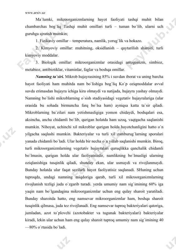 rivojlanish tezligi juda o`zgarib turadi. yerda umumiy nam sig`imining 60% iga yaqin nam bo`lgandagina mikroorganizmlar uchun eng qulay sharoit yaratiladi. bunday sharoitda hatto, eng namsevar mikroorganizmlar ham, boshqa sharoit tusqinlik qilmasa, juda tez rivojlanadi. eng namsevar tuproq bakteriyalari qatoriga, jumladan, azot to`plovchi (azotobakter va tugunak bakteriyalari) bakteriyalar kiradi, lekin ular uchun ham eng qulay sharoit tuproq umumiy nam sig`imining 40—80% o`rtasida bo`ladi. erning nam bilan qanchalik ta`minlanganligiga ko`ra, undagi umumiy mikrobiologik aktivlik katta o`zgarishlarga uchraydi. faqat nam yetarli bo`lgandagina mikrobiologik aktivlik maksimumgacha kutariladi va yerdagi biokimyoviy jarayonlar juda tez borishi mumkin. nam yetishmaganda mikrobiologik aktivlikning doimo pasayib ketishi kuzatiladi, yer qatqaloq bo`lganda esa bunday jarayonlar butunlay to`xtaydi. mahsulotlar quritib saqlanganda ham xuddi shunday holat yuz beradi. quritilgan baliq, go`sht, sabzavot va mevalarda yetar​li miqdorda nam bo`lmaganligidan mikroorganizmlar oziqlana olmaydi va natijada, bu mahsulotlar bo`zilmaydi. nam yetish​maganda mikrob hujayrasi suyuqligi bilan uni o`rab turgan tashqi muhitning osmotik bosimi o`rtasidagi farq yo`qoladi …