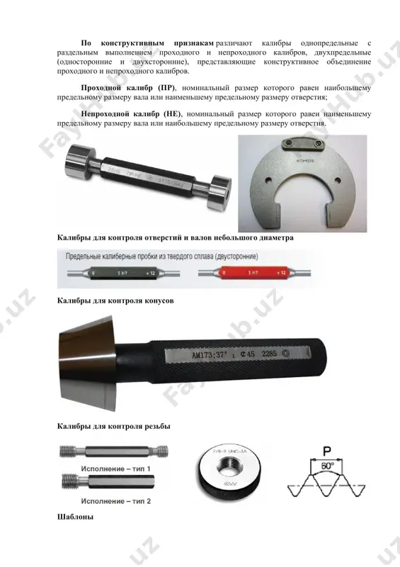 проходного и непроходного калибров, двухпредельные (односторонние и двухсторонние), представляющие конструктивное объединение проходного и непроходного калибров. проходной калибр (пр), номинальный размер которого равен наибольшему предельному размеру вала или наименьшему предельному размеру отверстия; непроходной калибр (не), номинальный размер которого равен наименьшему предельному размеру вала или наибольшему предельному размеру отверстия. калибры для контроля отверстий и валов небольшого диаметра калибры для контроля конусов калибры для контроля резьбы шаблоны в основу конструирования гладких калибров положен принцип тайлора или принцип подобия, согласно которому проходные калибры должны являться прототипом сопрягаемой детали и контролировать в комплексе все виды погрешностей данной поверхности (проверка диаметра и погрешности формы, включая отклонения от прямолинейности оси отверстий). это обеспечивает собираемость соединения. непроходные калибры должны обеспечивать поэлементный контроль (контроль собственно размеров), следовательно, контакт между рабочими поверхностями калибров и контролируемой поверхностью должен быть точечным. полностью отвечающий принципу тейлора рабочий калибр для контроля отверстия должен иметь проходную сторону в виде цилиндра с длиной, равной длине сопряжения …
