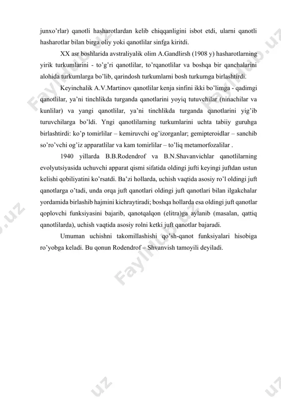 da qanotlarini yoyiq tutuvchilar (ninachilar va kunlilar) va yangi qanotlilar, ya’ni tinchlikda turganda qanotlarini yig’ib turuvchilarga bo’ldi. yngi qanotlilarning turkumlarini uchta tabiiy guruhga birlashtirdi: ko’p tomirlilar – kemiruvchi og’izorganlar; gemipteroidlar – sanchib so’ro’vchi og’iz apparatlilar va kam tomirlilar – to’liq metamorfozalilar . 1940 yillarda b.b.rodendrof va b.n.shavanvichlar qanotlilarning evolyutsiyasida uchuvchi apparat qismi sifatida oldingi jufti keyingi juftdan ustun kelishi qobiliyatini ko’rsatdi. ba’zi hollarda, uchish vaqtida asosiy ro’l oldingi juft qanotlarga o’tadi, unda orqa juft qanotlari oldingi juft qanotlari bilan ilgakchalar yordamida birlashib hajmini kichraytiradi; boshqa hollarda esa oldingi juft qanotlar qoplovchi funksiyasini bajarib, qanotqalqon (elitra)ga aylanib (masalan, qattiq qanotlilarda), uchish vaqtida asosiy rolni ketki juft qanotlar bajaradi. umuman uchishni takomillashishi qo’sh-qanot funksiyalari hisobiga ro’yobga keladi. bu qonun rodendrof – shvanvish tamoyili deyiladi. foydalanilgan adabiyotlar 1. “turkistanskie” vedomosti jurnali 1871y.№ 47,48 son 2. «шелководство и шелковая промышленность» jurnali.1913, №12. 3. abduqodirov sh. – pillachiligimiz tarixidan lavhalar. toshkent, «fan», 2000 y 4. …