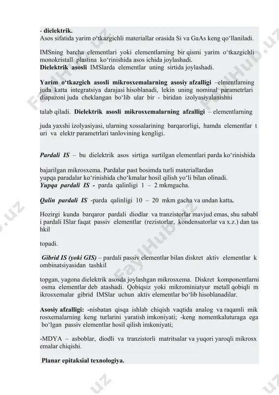 rning bir qismi yarim o‘tkazgichli monokristall plastina ko‘rinishida asos ichida joylashadi. dielektrik asosli imslarda elementlar uning sirtida joylashadi. yarim o‘tkazgich asosli mikrosxemalarning asosiy afzalligi –elmentlarning juda katta integratsiya darajasi hisoblanadi, lekin uning nominal parametrlari diapazoni juda cheklangan bo‘lib ular bir - biridan izolyasiyalanishni talab qiladi. dielektrik asosli mikrosxemalarning afzalligi – elementlarning juda yaxshi izolyasiyasi, ularning xossalarining barqarorligi, hamda elementlar turi va elektr parametrlari tanlovining kengligi. pardali is – bu dielektrik asos sirtiga surtilgan elementlari parda ko‘rinishida bajarilgan mikrosxema. pardalar past bosimda turli materiallardan yupqa paradalar ko‘rinishida cho‘kmalar hosil qilish yo‘li bilan olinadi. yupqa pardali is - parda qalinligi 1 – 2 mkmgacha. qalin pardali is -parda qalinligi 10 – 20 mkm gacha va undan katta. hozirgi kunda barqaror pardali diodlar va tranzistorlar mavjud emas, shu sababli pardali islar faqat passiv elementlar (rezistorlar, kondensatorlar va x.z.) dan tashkil topadi. gibrid is (yoki gis) – pardali passiv elementlar bilan diskret aktiv elementlar …
