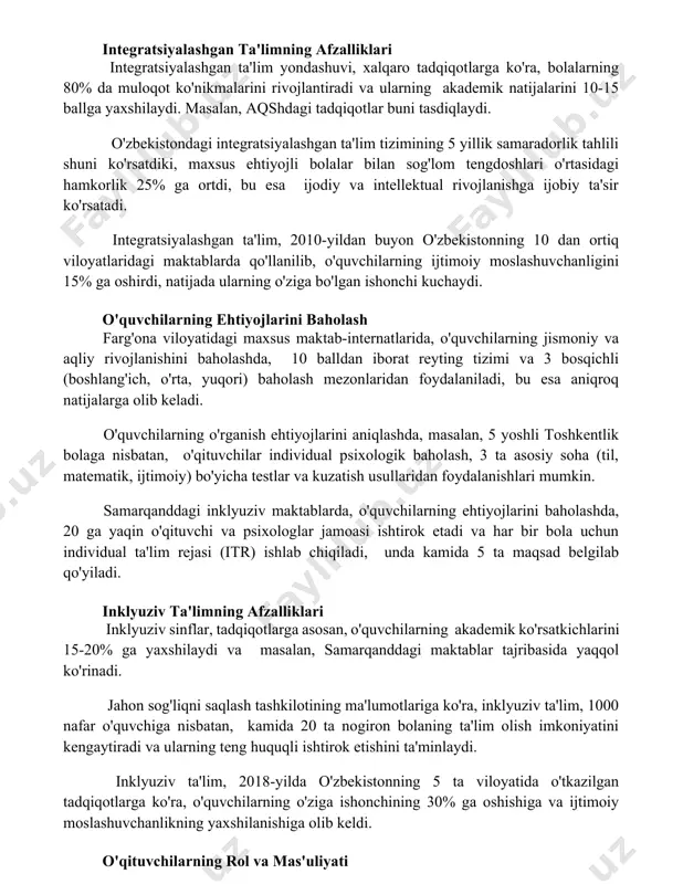 0% da muloqot ko'nikmalarini rivojlantiradi va ularning akademik natijalarini 10-15 ballga yaxshilaydi. masalan, aqshdagi tadqiqotlar buni tasdiqlaydi. o'zbekistondagi integratsiyalashgan ta'lim tizimining 5 yillik samaradorlik tahlili shuni ko'rsatdiki, maxsus ehtiyojli bolalar bilan sog'lom tengdoshlari o'rtasidagi hamkorlik 25% ga ortdi, bu esa ijodiy va intellektual rivojlanishga ijobiy ta'sir ko'rsatadi. integratsiyalashgan ta'lim, 2010-yildan buyon o'zbekistonning 10 dan ortiq viloyatlaridagi maktablarda qo'llanilib, o'quvchilarning ijtimoiy moslashuvchanligini 15% ga oshirdi, natijada ularning o'ziga bo'lgan ishonchi kuchaydi. o'quvchilarning ehtiyojlarini baholash farg'ona viloyatidagi maxsus maktab-internatlarida, o'quvchilarning jismoniy va aqliy rivojlanishini baholashda, 10 balldan iborat reyting tizimi va 3 bosqichli (boshlang'ich, o'rta, yuqori) baholash mezonlaridan foydalaniladi, bu esa aniqroq natijalarga olib keladi. o'quvchilarning o'rganish ehtiyojlarini aniqlashda, masalan, 5 yoshli toshkentlik bolaga nisbatan, o'qituvchilar individual psixologik baholash, 3 ta asosiy soha (til, matematik, ijtimoiy) bo'yicha testlar va kuzatish usullaridan foydalanishlari mumkin. samarqanddagi inklyuziv maktablarda, o'quvchilarning ehtiyojlarini baholashda, 20 ga yaqin o'qituvchi va psixologlar jamoasi ishtirok etadi va har bir bola …