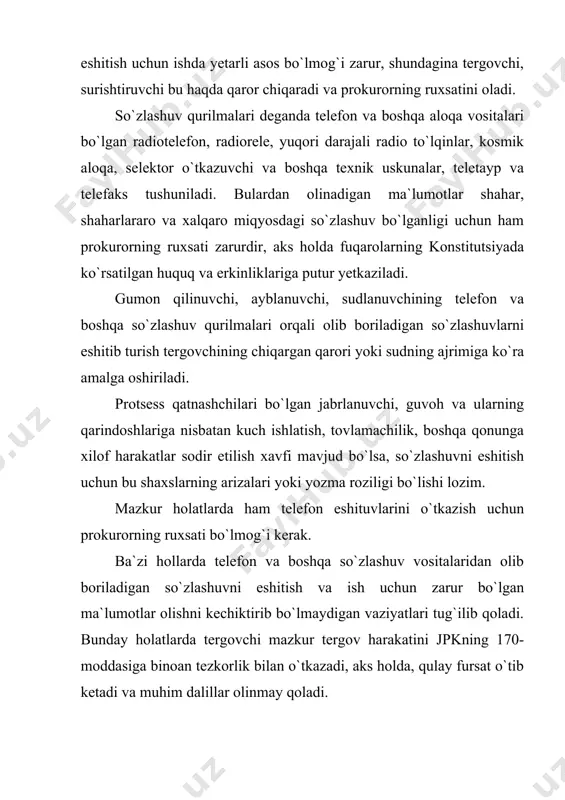 etishi mumkin emas. telefon va boshqa so`zlashuv vositalaridan eshitib turish natijasida olingan ma`lumotlarni faqat jinoyat ishiga aloqasi bo`lganlarini dalil sifatida ish materialidagi boshqa dalillar bilan solishtirib tahlil qilinadi va baholanadi. tergov taktikasi nuqtai nazaridan eshituvdan olingan ma`lumotlarni oshkora qilinmasligi kerak, lekin gumon qilinuvchi, ayblanuvchini so`roq qilish jarayonida uning yolg`on ko`rsatuvini fosh etish va to`g`ri axborot olish maqsadida unga so`zlashuv yozilgan magnit tasmasini eshittirishi va bu haqda so`roq qilinuvchining ogohlantirishi lozim. 2. telefon va boshqa so`zlashuvni eshitib turish taktikasi tergov qilish jarayonida jinoyatda gumon qilingan shaxslarni aniqlash maqsadida qator tezkor-qidiruv choralari o`tkaziladi, ma`lum shaxslar kuzatib boriladi, ularning turmush, mehnat va boshqa faoliyat xususiyatlari tekshiriladi, qayerda, kimlar bilan muloqotda bo`lishlari va shu kabi jinoyatga aloqasi bo`lgan ma`lumotlarni to`plashda ularni jinoiy guruh ishtirokchilari bilan olib borgan telefon va boshqa aloqa vositalari orqali so`zlashuvlarini eshitib va qayd qilib turish jinoyatni o`z vaqtida va to`la isbotlashni kafolatlaydi. mazkur tergov harakatini o`tkazish jinoyatning ayrim holatlarini aniqlash …