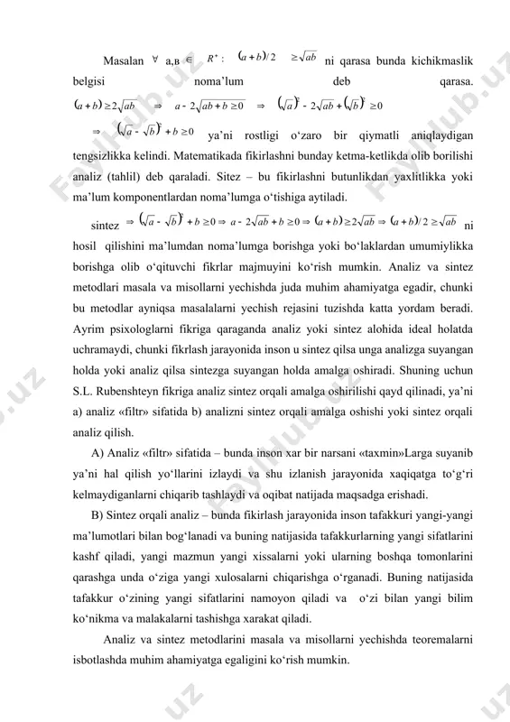 ar bir narsani «taxmin»larga suyanib ya’ni hal qilish yo‘llarini izlaydi va shu izlanish jarayonida xaqiqatga to‘g‘ri kelmaydiganlarni chiqarib tashlaydi va oqibat natijada maqsadga erishadi. b) sintez orqali analiz – bunda fikirlash jarayonida inson tafakkuri yangi-yangi ma’lumotlari bilan bog‘lanadi va buning natijasida tafakkurlarning yangi sifatlarini kashf qiladi, yangi mazmun yangi xissalarni yoki ularning boshqa tomonlarini qarashga unda o‘ziga yangi xulosalarni chiqarishga o‘rganadi. buning natijasida tafakkur o‘zining yangi sifatlarini namoyon qiladi va o‘zi bilan yangi bilim ko‘nikma va malakalarni tashishga xarakat qiladi. analiz va sintez metodlarini masala va misollarni yechishda teoremalarni isbotlashda muhim ahamiyatga egaligini ko‘rish mumkin. teorema: uchburchak avsning ichki burchaklarining yig‘indisi 180 gradusga tengdir. isboti (analitik yo‘l bilan) ma’lumni istalgan yoyiq burchak 2d ga teng (2d=180 gradus). shuning uchun uchburchakning uchala burchagini ham bitta yoyiq burchakka joylashtirish mumkinligini ko‘rsatamiz. buning uchun sintetik metod nd ii ac o‘tkazamiz. bunda va ichki olmoshinuvchi burchaklar bo‘lgani uchun yoyiq burchak bo‘lgani uchun, bundan gradus. …