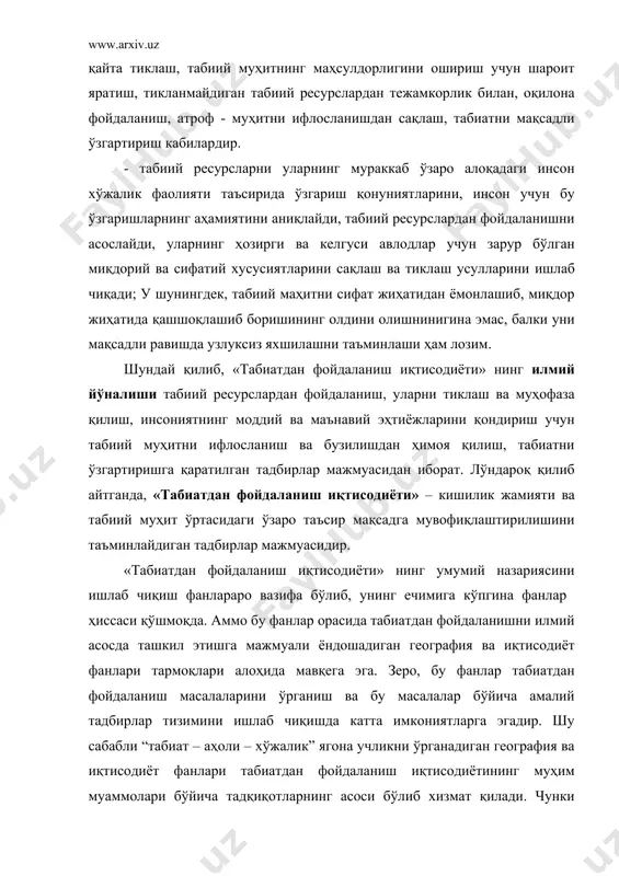 шни ҳам табиий географик, ҳам ижтимоий-иқтисодий жиҳатдан ўрганиш бўлса, эҳтиёжларнинг чексизлиги билан ресурсларнинг чекланганлиги ўртасидаги номутаносиблик иқтисодиётнинг азалий муаммосидир. табиатдан фойдаланиш иқтисодиёти: тушунча ва атамалар инсон ҳаёт фаолияти кечадиган ёки жамият билан табиат ўртасидаги алоқалар рўй берадиган макон – муҳит турлича ифодаланади. чунончи, “табиат”, “табиий муҳит”, “географик муҳит”, “ландшафт қобиғи”, “географик қобиқ”, “географик система(тизим)” ва бошқалар. аслида, бу тушунчалар бир хилдек кўринса ҳам, мазмуний кўлами жиҳатидан бир-биридан фарқланади. «табиат» тушунчаси умумий илмий ва фалсафий тушунча бўлиб, бутун борлиқ-коинот тушунчаларини ўз ичига олади, торроқ маънода эса, барча табиий фанларнинг ўрганиш обьекти ҳисобланади. албатта, инсон табиатдан бундай кенг қамровда фойдаланиши мумкин эмас. “табиий муҳит” тушунчаси эса табиат ва жамиятнинг бевосита алоқада бўлган қисмини ифодалайди. фан ва техника имкониятлари кенгайган сари табиий муҳит ҳам энига, ҳам бўйига, ҳам баландлигига кенгайиб боради. ҳозирги вақтда эса табиий муҳит чегараси еримиздан ташқарига чиқиб бораяпти. “географик муҳит” тушунчаси ер (гео) билан боғлиқ тушунча бўлиб, у заминнинг юза …