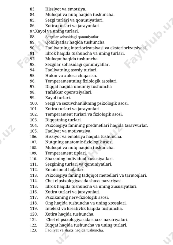 olatlar. 113. psixologiya faning tadqiqot metodlari va tarmoqlari. 114. chet elpsixologiyasida shaxs nazariyasi. 115. idrok haqida tushuncha va uning xususiyatlari. 116. xotira turlari va jarayonlari. 117. psixikaning nerv-fiziologik asosi. 118. ong haqida tushuncha va uning xossalari. 119. intelekt va kreativlik haqida tushuncha. 120. xotira haqida tushuncha. 121. chet el psixologiyasida shaxs nazariyalari. 122. diqqat haqida tushuncha va uning turlari. 123. faoliyat va shaxs haqida tushuncha. 124. ong va ongsizlik haqida tushuncha. 125. tafakkur shakllari va turlari. 126. psixikaning nerv-fiziologik asosi. 127. sezgi haqida umumiy tushuncha 128. muloqotning verbal va noverbal vositalari. 129. xayol haqida tushuncha. 130. sharq mutafakkirlarining ruhiy jarayonlar haqidagi fikrlari. 131. psixikaning nerv-fiziologik asosi. 132. chet el psixologiyasida shaxs nazariyalari. 133. faoliyatning psixologik tahlili. 134. xotira turlari va uning jarayonlari. 135. hissiyot va emotsiya haqida tushuncha. 136. diqqat haqida tushuncha. 137. nutq haqida tushuncha va uning turlari. 138. umumiy psixologiya fanining predmeti. 139. tafakkur va xissiy bilish. 140. …