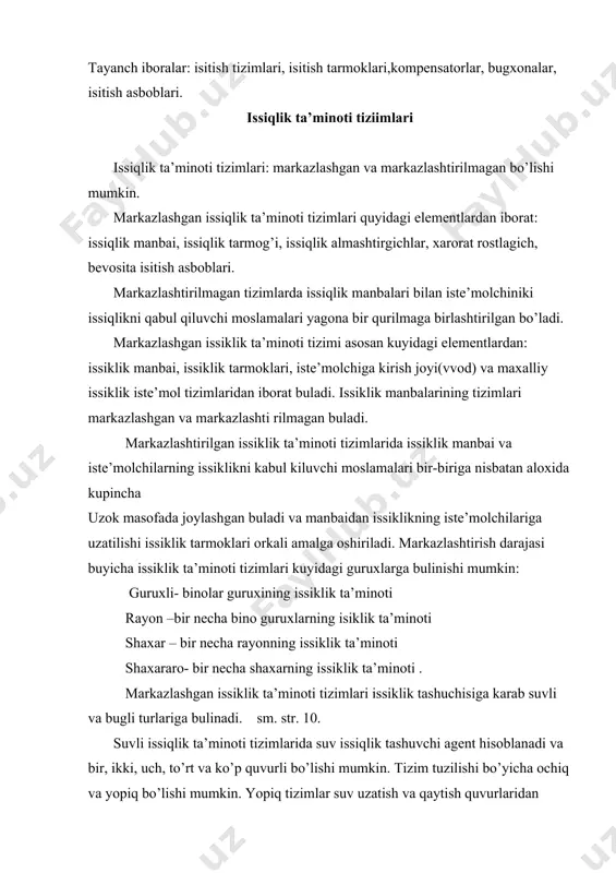 quvurli tizimlar qullanishi mumkin, ikkita uzatish quvuri va bitta qaytish quvuri. ayrim hollarda ko’p quvurli tizimlar qullaniladi. isiqlik ta’minotida bo’g’li tizimlar bir quvurli va ko’p quvurli, yuqori va kichik bosimli, kondensatning qaytishi va qaytmasligi bo’yicha ajratish mumkin. issiq suv ta’minoti tizimlari issiq suv ta’minoti tizimlari issiq suv tayyorlab beruvchi manbalari issiq suv tarmoqlaridan suv ko’rsatkichlarini rostlab beruvchi va suv sarfini ulchaydigan va issiq suv tarkautvchi asboblardan iborat. bular ham markazlashgan va mahalliy tizimlarga bo’linadi. mahalliy tizimlar, suv tarkatadigan asboblarga yaqin mahalliy issiqlik manbasidan ta’minlanadi. mhalliy isitish punktlaridan issiq suv bilan ta’minlash, asosan tuman yoki dahalarni issiqlik ta’minotida tashkil etiladi. qo’yosh radiasiyasi bitmas – tuganmas va ekologik toza energiya manbaidir. qo’yosh energiyasi oqimining yer yuziga tushadigan quvvati 1,2 * 1024 kvt ga teng. hozirgi paytda respublikamizda qo’yosh energiyasidan issiqlik ta’minoti uchun foydalanishdan boy tajriba va yetarli ilmiy – texnik ishlamalar mavjud. birinchi avlod geliojihozlari konstruksiyalari va namunalari ishlab chikilgan.