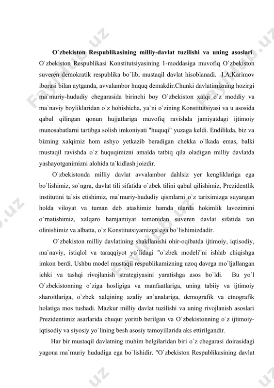 oitlariga, о`zbek xalqining azaliy an`analariga, demografik va etnografik holatiga mos tushadi. mazkur milliy davlat tuzilishi va uning rivojlanish asoslari prezidentimiz asarlarida chuqur yoritib berilgan va о`zbekistonning о`z ijtimoiy-iqtisodiy va siyosiy yо`lining besh asosiy tamoyillarida aks ettirilgandir. har bir mustaqil davlatning muhim belgilaridan biri о`z chegarasi doirasidagi yagona ma`muriy hududiga ega bо`lishidir. "о`zbekiston respublikasining davlat mustaqilligi asoslari tо`g`risida"gi qonunning 4 va 17-moddalariga binoan respublikamiz davlat chegarasi va hududi dahlsiz va bо`linmasdir. uning xalqi о`z hohish-irodasini erkin bildirmasdan turib, davlat chegarasi va hududining о`zgartirilishi mumkin emas. о`zbekiston tarkibida bо`lgan qoraqalpog`iston respublikasining hududiy butunligi va mustaqilligi e`tirof etiladi. ushbu huquqiy holat birlashgan millatlar tashkiloti nizomiga va mustaqil davlatlar hamdо`stligining 1991 yil 21 dekabrdagi olmaotada imzolangan xalqaro shartnomasiga tо`la ravishda mos tushadi. konstitutsiyaviy huquq nuqtai nazardan qaraganda kelajakda ma`muriy-hududiy tuzilmalarda yuqorida sanab о`tilgan vazifalarni amalga oshirish uchun qonun kuchiga ega bо`lgan huquqiy-me`yoriy hujjatlarni qabul qilish va albatta, ularni amalga oshirishning ta`sirchan mehanizmini yaratish talab …