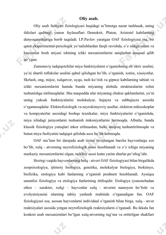 a evolyutsiyasini ularning tabiiy yashash muhitida o’rganadigan fan. oaf fiziologiyasi esa, asosan hayvonlarni individual o’rganish bilan birga, xulq - atvor reaktsiyalari asosida yotgan neyrofiziologik reaktsiyalarni o’rganadi. bu ikkala fan konkret asab mexanizmlari bo’lgan xulq-atvorning tug’ma va orttirilgan shakllari fenomenologiyasini bog’lab, bir-birini to’ldiradi. funktsional jihatdan oaf tug’ma (instinktli) va orttirilgan (shartli reflektorli) mexanizmlarning birligi bo’lib, hayvonlarni atrof-muhitga mukammal moslashishini ta’minlaydi. ikkalasi ham individum va turni saqlashga yo’naltirilgan. evolyutsiyaning ma’lum bir davrida reflektorli faoliyat, ya’ni organizmni atrof-muhit va ichki muhit ta’siriga mat orqali javobi paydo bo’lgan. nasliy mustahkamlangan reflekslar qo’shimcha o’rganishsiz namoyon bo’ladigan moslashuv xulq-atvor aktlari ko’rinishi asosida yotadi. ular turga mansubdir, ya’ni organizmning ma’lum holatida, tashqi muhit ta’sirlariga bir turga mansub vakillarning javob reaktsiyasi o’zgarmasdir. odam va yuksak hayvonlarning asab tizimi orasida juda ko’p o’xshashliklar mavjud. lekin, shu bilan birga, odamning oafi hayvonlarnikidan farq qiladi. odam hayvondan faqat tevarak-atrofdagi tabiatga moslanish yoki tabiat materiallari va mahsulotlaridan foydalanish bilangina farq qilmay, balki …