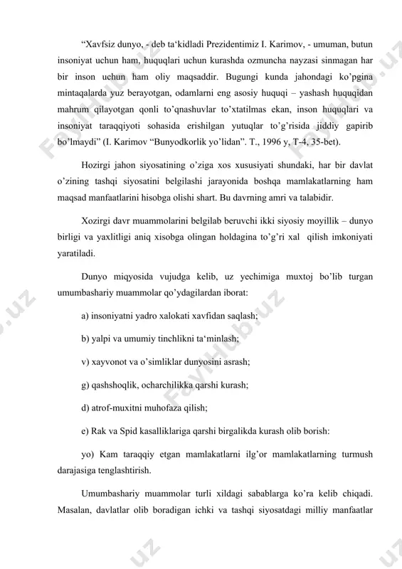 radi. ocharchilik va qashshoqlik muammosi ayrim turdagi kasalliklarning kelib chiqishiga, jinoyatchilikning avj olishiga olib kelish mumkin. orol fojiasi – umumbashariy muammo. bu muammolarni xal etishda davlatlar, siyosiy partiyalar,halqaro tashkilotlar va xarakatlarning axamiyati benixoya kattadir. birinchi navbatda birlashgan millatlar tashkiloti, yevropa xavfsizlik va xamkorlik kengashi (yexxk) tashkilotarini roli kattadir. jaxon tsivilizatsiyasining istiqboli uchun ma‘suliyatning asosiy yuki besh davlat – aqsh, rossiya, xitoy, angliya, frantsiya zimmasiga tushadi. qarama-qarshi turishdan keng hamkorlik yo’liga o’tish, o’zaro ishonchning mustahkamlanib borishi umumbashariy muammolar yechimida sog’lom muhitni vujudga keltiradi. umumbashariy muammolarni hal qilishda bunday hamkorlikning ahamiyatini o’zbekiston respublikasining prezidenti i. karimov bmt bosh assambliyaning 48-sessiyasidagi ma‘ruzasida quyidagicha ta‘riflagan edi. “o’zbekiston barcha manfaatdor mamlakatlar va tashkilotlar bilan umumbashariy muammolarni hal etish bazasida hamkorlik qilishga tayyor. umumbashariy muammolarga qarshi kurashda birgalikdagi kuch g’ayratlarni muvofiqlashtirish uchun markaziy osiyoda bmt ning mintaqaviy komissiyasini tuzilishini biz qutlagan bo’lur edik”. (o’zbekiston respublikasi prezidenti i. karimovning bmt bosh assambliyasining 48-sessiyasidagi ma‘ruzasi. t. 1993 y, …