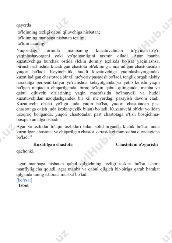 anda kichik bo'lsa, unda kuzatilgan chastota {\displaystyle f} va chiqarilgan chastot {\displaystyle f_{\text{0}}} o'rtasidagi munosabat quyidagicha bo'ladi[3] kuzatilgan chastota chastotani o'zgarishi {\displaystyle f=\left(1+{\frac {\delta v}{c}}\right)f_{0}} {\displaystyle \delta f={\frac {\delta v}{c}}f_{0}} qachonki, {\displaystyle \delta f=f-f_{0}\,} {\displaystyle \delta v=-(v_{\text{r}}-v_{\text{s}})\,} agar manbaga nisbatan qabul qilgichning tezligi teskari bo'lsa ishora manfiyligicha qoladi, agar manba va qabul qilgich bir-biriga qarab harakat qilganda uning ishorasi musbat bo'ladi. [koʻrsat] isbot · statsionar tovush manbai f doimiy chastotada tovush to'lqinlarini hosil qiladi va to'lqin frontlari doimiy tezlikda manbadan nosimmetrik ravishda tarqaladi. to'lqin jabhalari orasidagi masofa to'lqin uzunligidir. barcha kuzatuvchilar f = f0 manbaning haqiqiy chastotasiga teng keladigan bir xil chastotani eshitadilar. · xuddi shu tovush manbai bir xil muhitda doimiy chastotada nurlantiruvchi tovush to'lqinlari. biroq, endi tovush manbai υs = 0.7 c tezlik bilan harakatlanmoqda. manba harakatlanayotganligi sababli, har bir yangi to'lqin oqimining markazi endi o'ng tomonga bir oz o'zgartirildi. natijada to'lqin jabhalari o'ng tomonda (old tomonda) to'planib, …