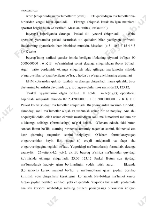 an ma`lumotlarni ekranga chiqarganidan keyin, kursorni yangi satrning boshiga o`tkazadi. masalan: write(x); write(y); write(z); buyruqlari ma`lumotlarni 02 2312000000 . 1 01 3000000000 . 2 қ қ е е paskal ko`rinishida ekranga chiqarsa, writeln(x); writeln(y); write(z); buyruqlari ma`lumotlarni ekranga paskal tarzida chiqarilishini ta`minlaydi. readln va writeln operatorlaridan hech qanday argumentsiz ham foydalanish mumkin. readln buyrug`i enter tugmasini bosilishi kutadi va kursorni yangi satrning boshiga o`tkazsa, writeln esa shunchaki kursorni yangi satrning boshiga ko`chiradi. chiziqli dasturlar yozish 5.1-dagi ma`lumotlarni hisobga olsak, dasturlarning paskal tilidagi umumiy ko`rinishi quyidagicha bo`lishini ko`rish qiyin emas: program dasturning nomi; const o`zgarmaslar ro`yxati; var o`zgaruvchilar va ularning tiplari ro`yxati; begin paskal tilida echilayotgan masalaning algoritmiga mos keluvchi buyruqlar ketma-ketligi; end. agar yozilayotgan dasturda o`zgarmas ma`lumotlar qatnashmasa, ushbu umumiy sxemadagi sonst ni tushirib qoldirish mumkin. 28 dasturga majburiy bo`lmagan, ammo ehtiyoj paydo bo`lganda yozish shart bo`lgan yangi qo`shimcha turli elementlarni qo`shish mumkin. biz bu elementlar bilan keyinchalik tanishamiz. chiziqli …